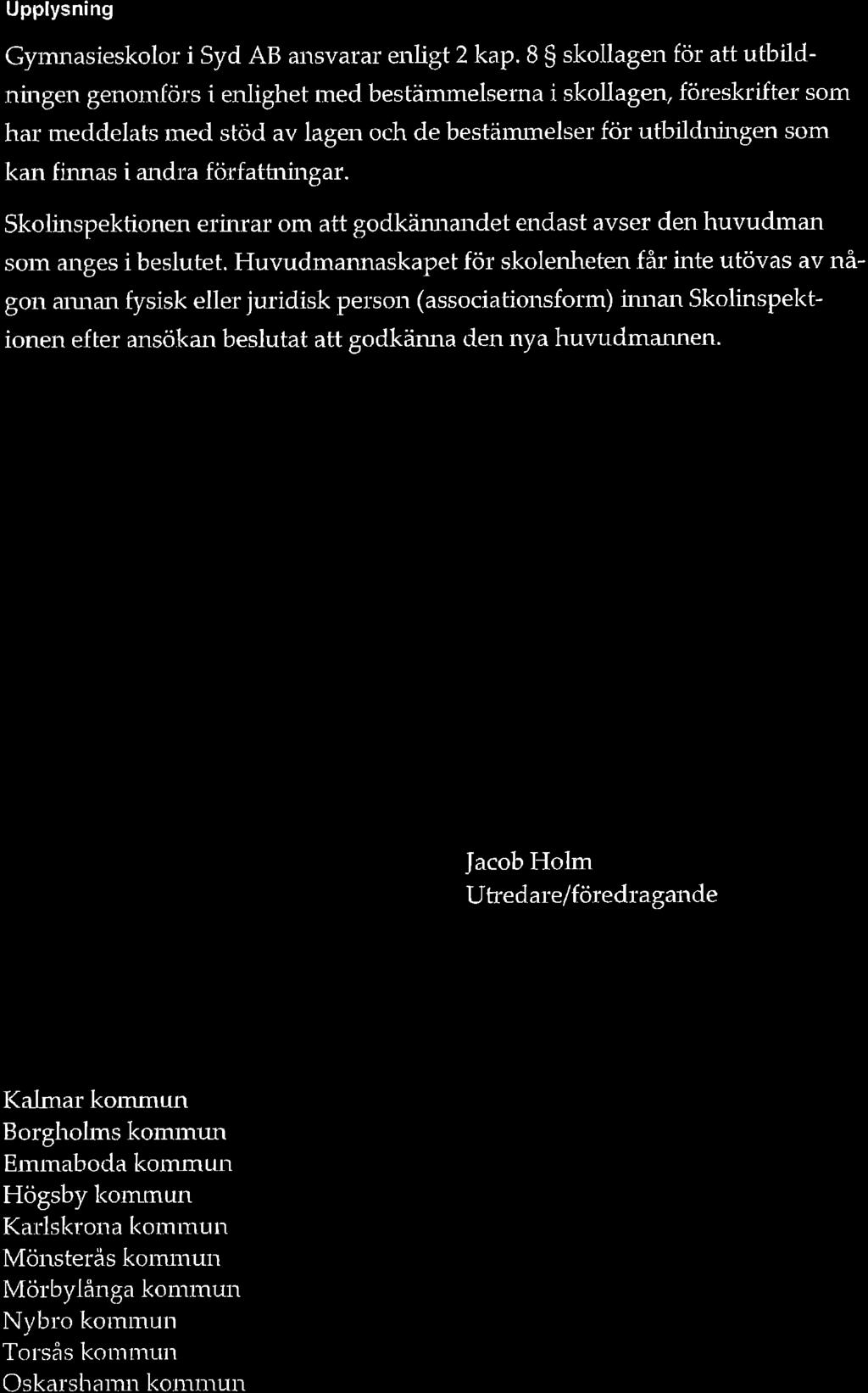 Skolinspektionen Beslut 201 6-09-30 3 (4) Dnr 37-2016:855 Upplysning Gymnasieskolor i Syd AB ansvarar enligt 2 kap.