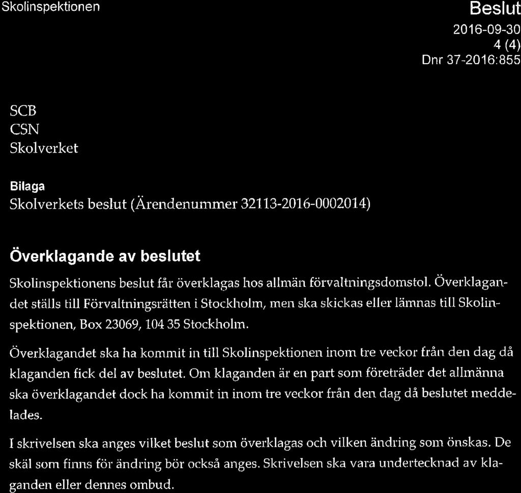 Skolinspektionen Beslut 20 1 6-09-30 4 (4) Dnr 37-2016:855 SCB CSN Skolverket Bilaga Skolverkets beslut (Ärendenurn rner 32113-2016-0002014) överklagande av beslutet Skolinspektionens beslut får
