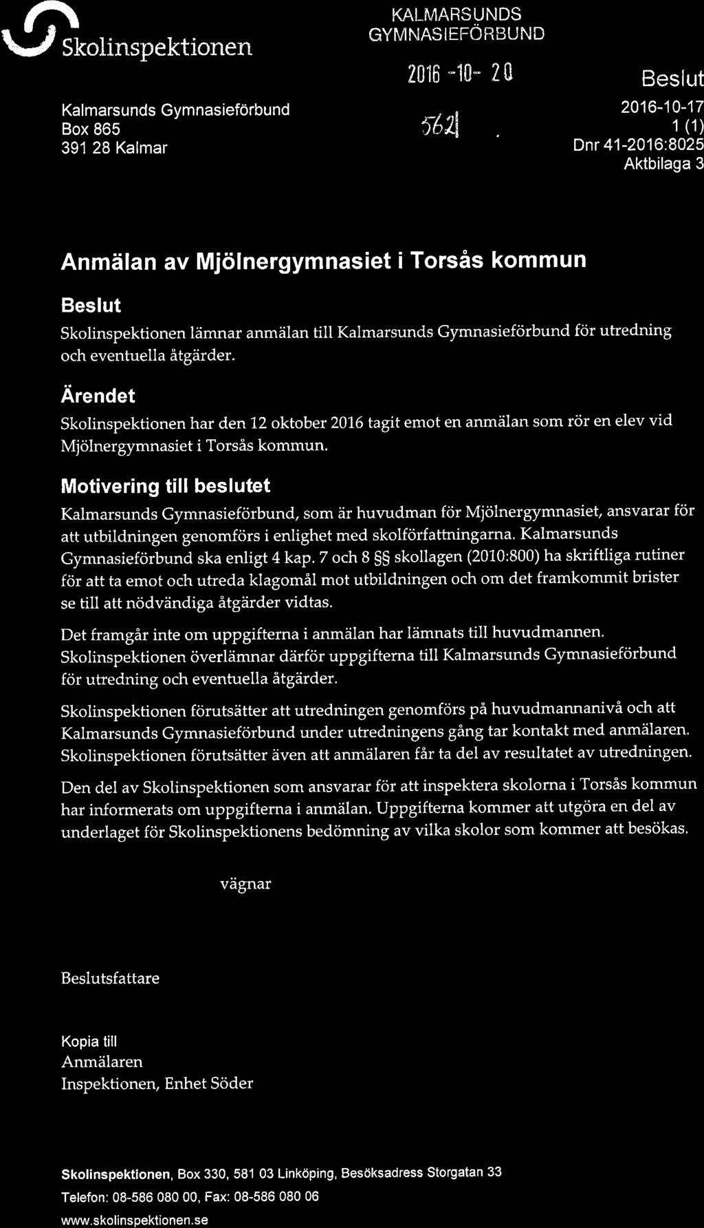 Goolinspektionen Kalmarsunds Gymnasiefórbund Box 865 39128 Kalmar I KALTV'IARSUNDS GYMNASIEFÖRBUND 2016-10- 2 ü 16rÅ Anmälan av Mjölnergymnasiet i Torsås kommun Beslut Beslut 2016-10-17 1 (1) Dnr