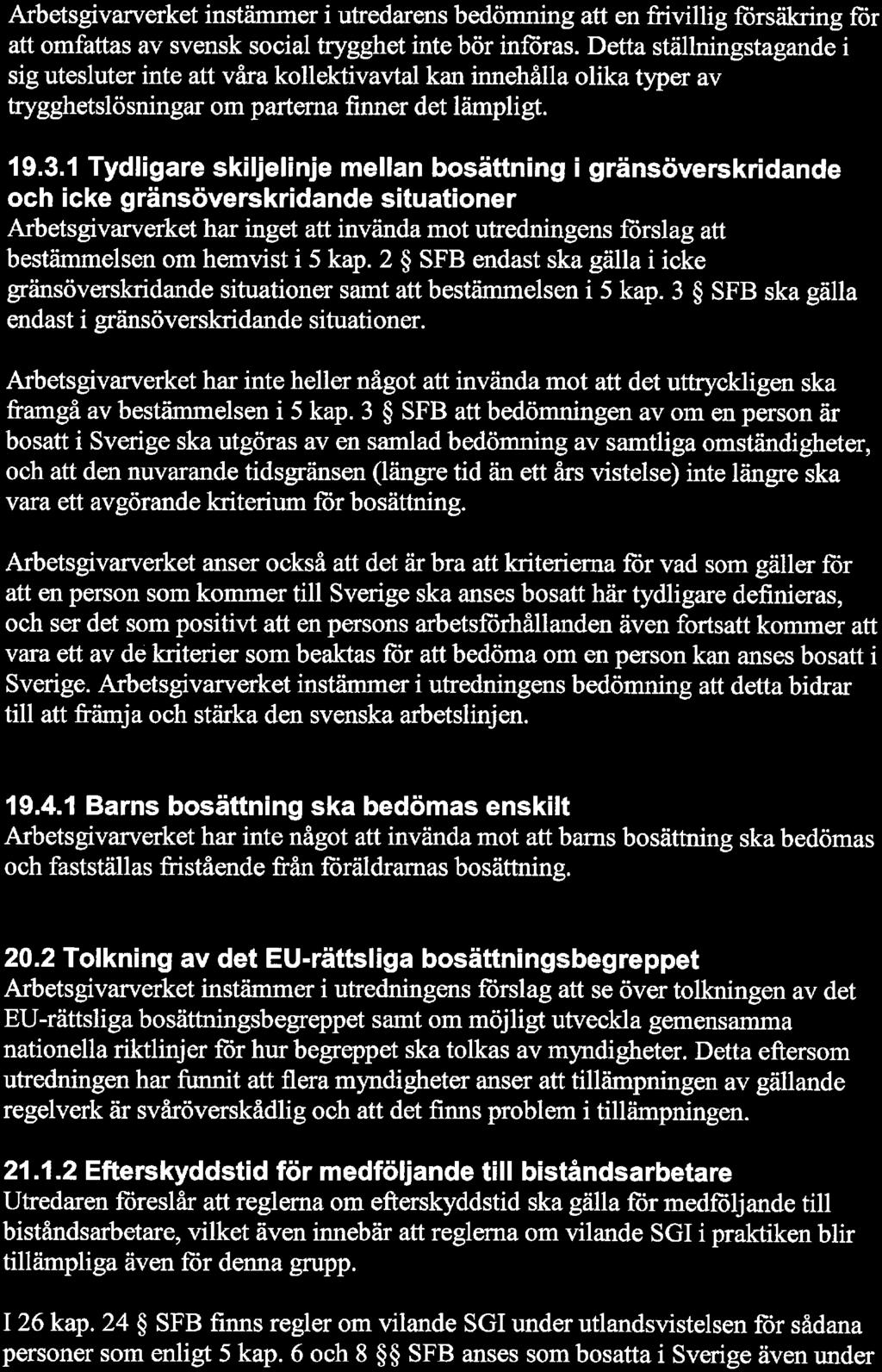 11 Arbetsgivarverket instämmer i utredarens bedömning att en fiivillig försäkring for att omfattas av svensk social faygghet inte bör inforas.