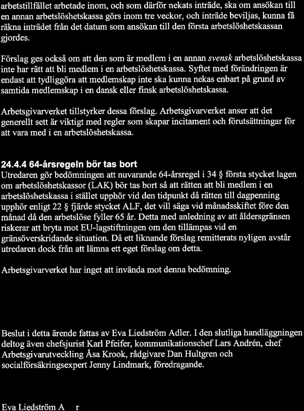 16 arbetstillfället arbetade inom, och som därför nekats inträde, ska om ansökan till en aiman arbetslöshetskassa görs inom tre veckor, och inträde beviljas, kunna få räkna inträdet från det datum