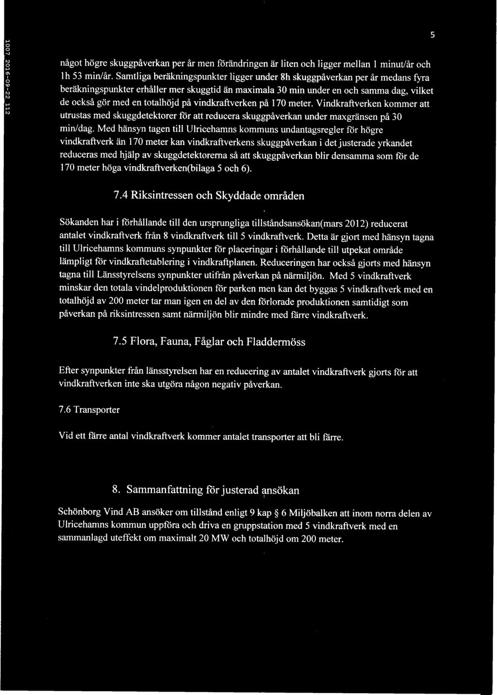 påvindkraftverkenpå170 meter. Vindkraftverkenkommer att utrust as med skuggdetektorer föratt reduceraskuggpåverkanundermaxgränsen på30 min/dag.