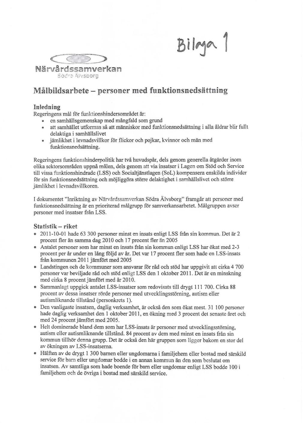 ledning Regeringens mål för funktionshindersområdet är: o cn samhällsgemenskap med mångfald som grund att samhället utformas så att människor med funktionsnedsättning i alla åldrar blir fullt