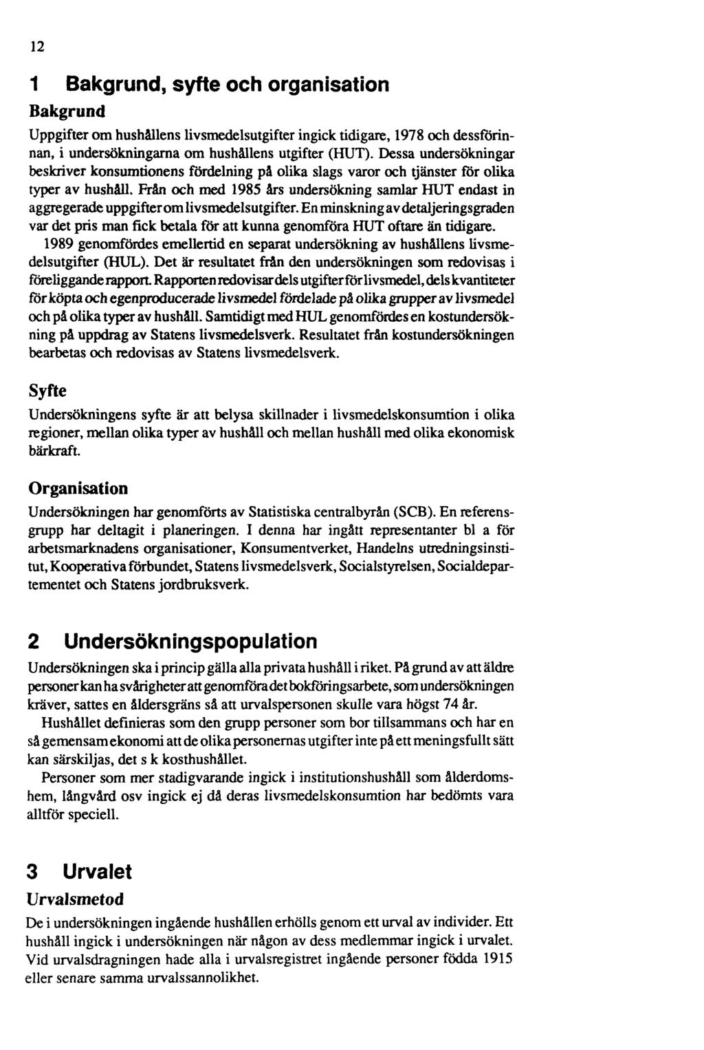 12 1 Bakgrund, syfte och organisation Bakgrund Uppgifter om hushällens livsmedelsutgifter ingick tidigare, 1978 och dessförinnan, i undersökningarna om hushållens utgifter (HUT).