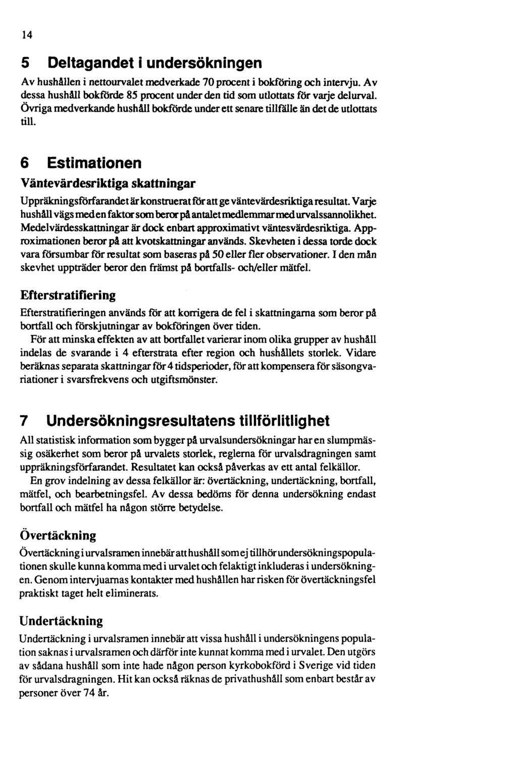 14 5 Deltagandet i undersökningen Av hushållen i nettourvalet medverkade 70 procent i bokföring och intervju. Av dessa hushåll bokförde 85 procent under den tid som utlottats för varje delurval.