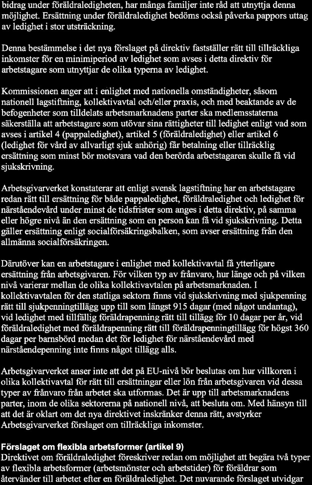 bidrag under föräldraledigheten, har många familjer inte råd att utiiyttja denna möjlighet. Ersättning under föräldraledighet bedöms också påverka pappors uttag av ledighet i stor utsträckning.