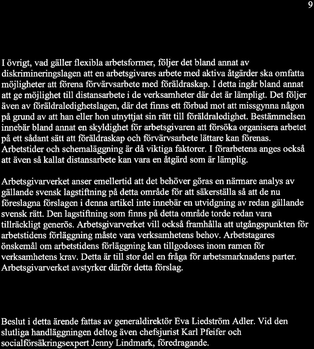 I övrigt, vad gäller flexibla arbetsformer, följer det bland annat av diskrimineringslagen att en arbetsgivares arbete med aktiva åtgärder ska omfatta möjligheter att förena förvärvsarbete med