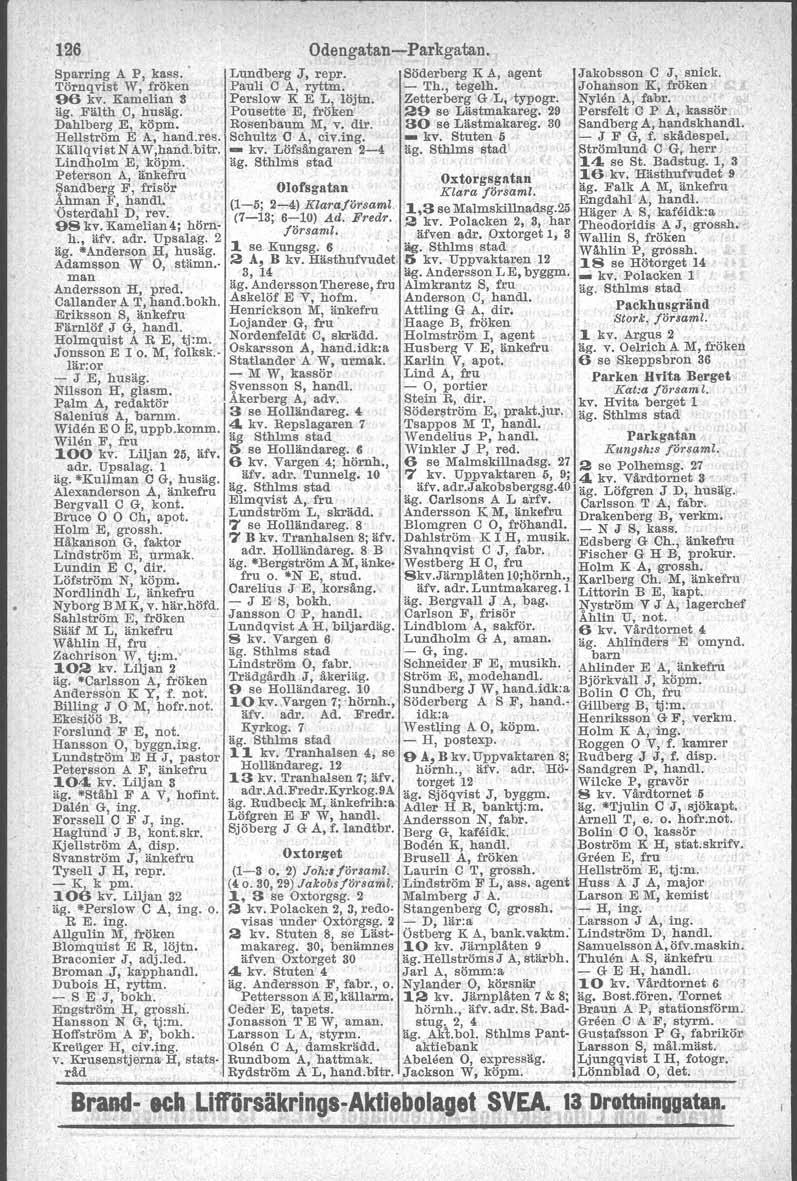 126 Odengatan-Parkgatan. Lundberg J, repro Söderberg K A, agent Jakobsson C J, snlck. Pauli C A, ryttm. - Th., tegelh. Johanson K, fröken Perslow K E L, löjtn. Zetterberg G L, -typogr. Nylån A, fabr.