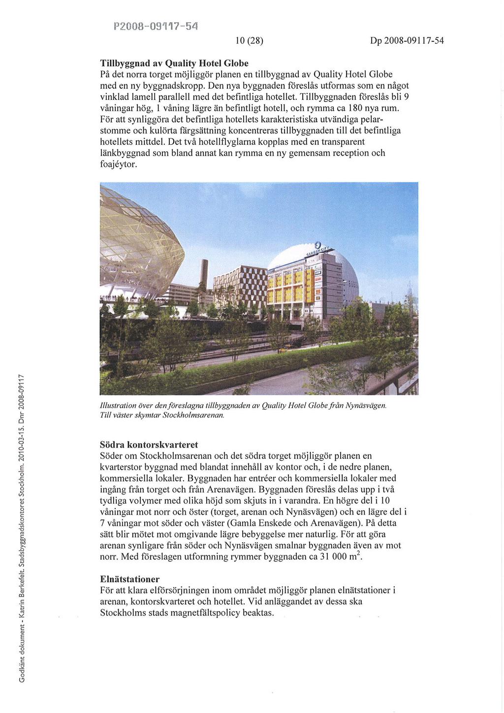 ir?ût8-tì5'l'17-54 l0 (28) Dp 2008-09117-54 Tillbyggnad av Quality Htel Glbe På det nrra trget möjliggör planen en tillbyggnad av Quality Htel Glbe med en ny byggnadskrpp.