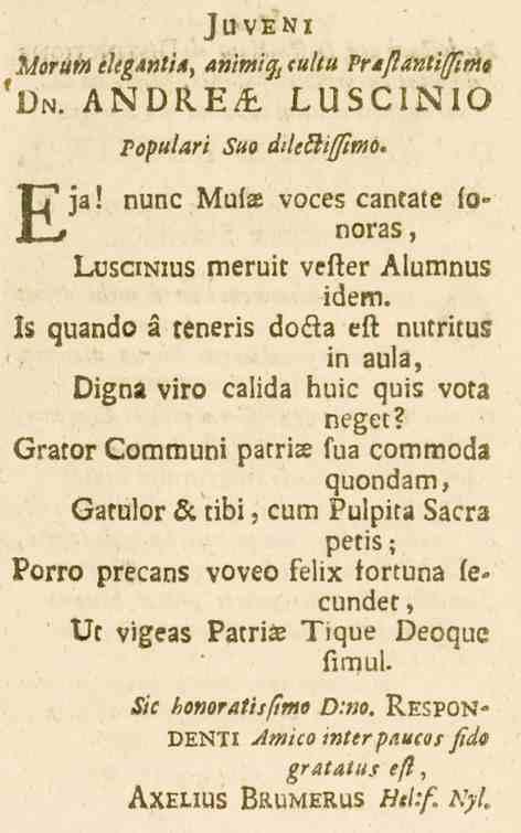 luvrni Morum ekgantia, animiqj eultu Praflantiffime Dn. ANDREA. LUSCINIO Populärt Suo i/i/ek^i^o. Eja! nunc Mutee voces caneate ic.- noras, Luscinius meruit vener Alumnus i6em.