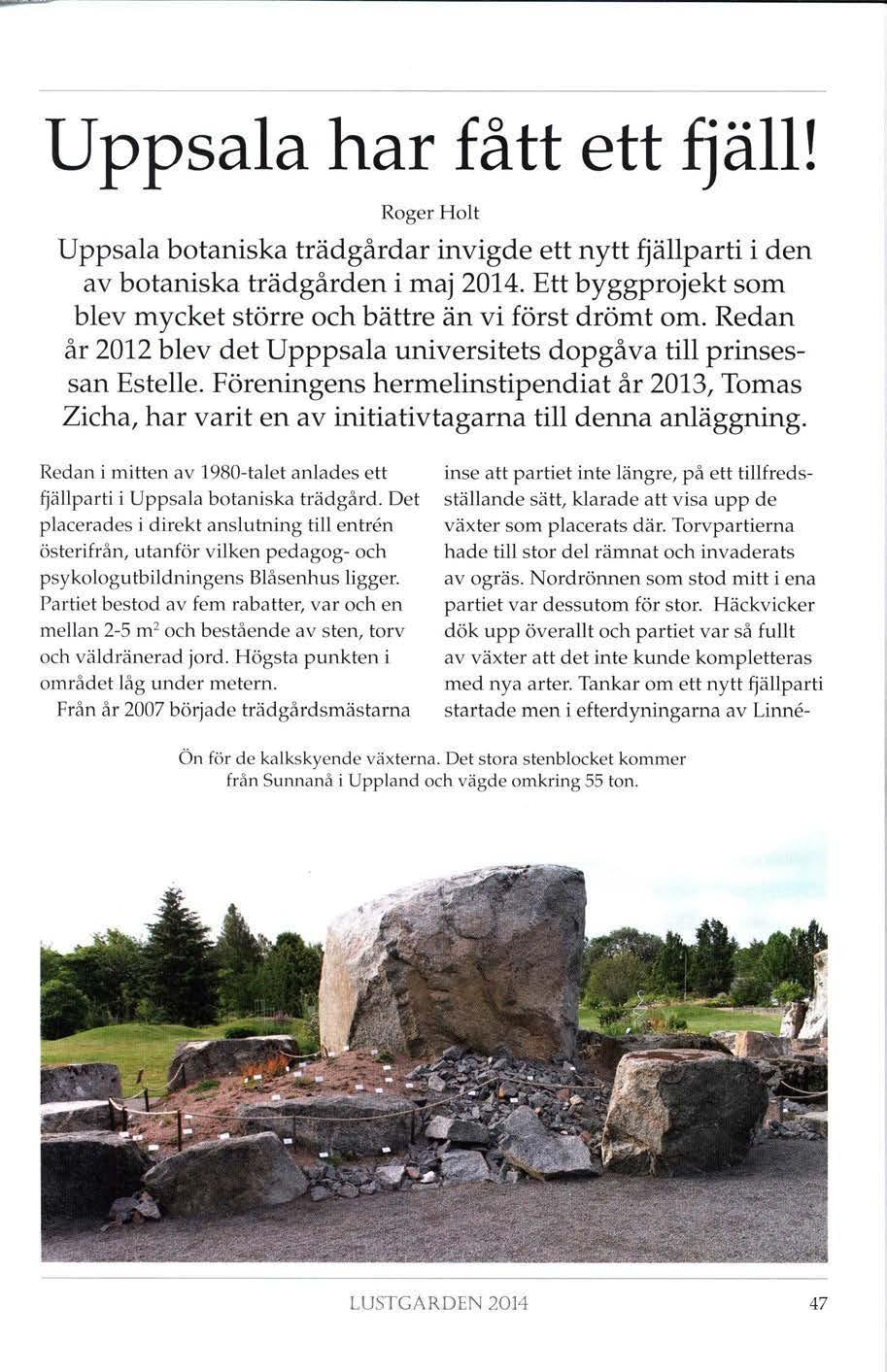 Uppsala har fått ett fjäll! Roger Holt Uppsala botaniska trädgårdar invigde ett nytt fjällparti i den av botaniska trädgården i maj 2014.