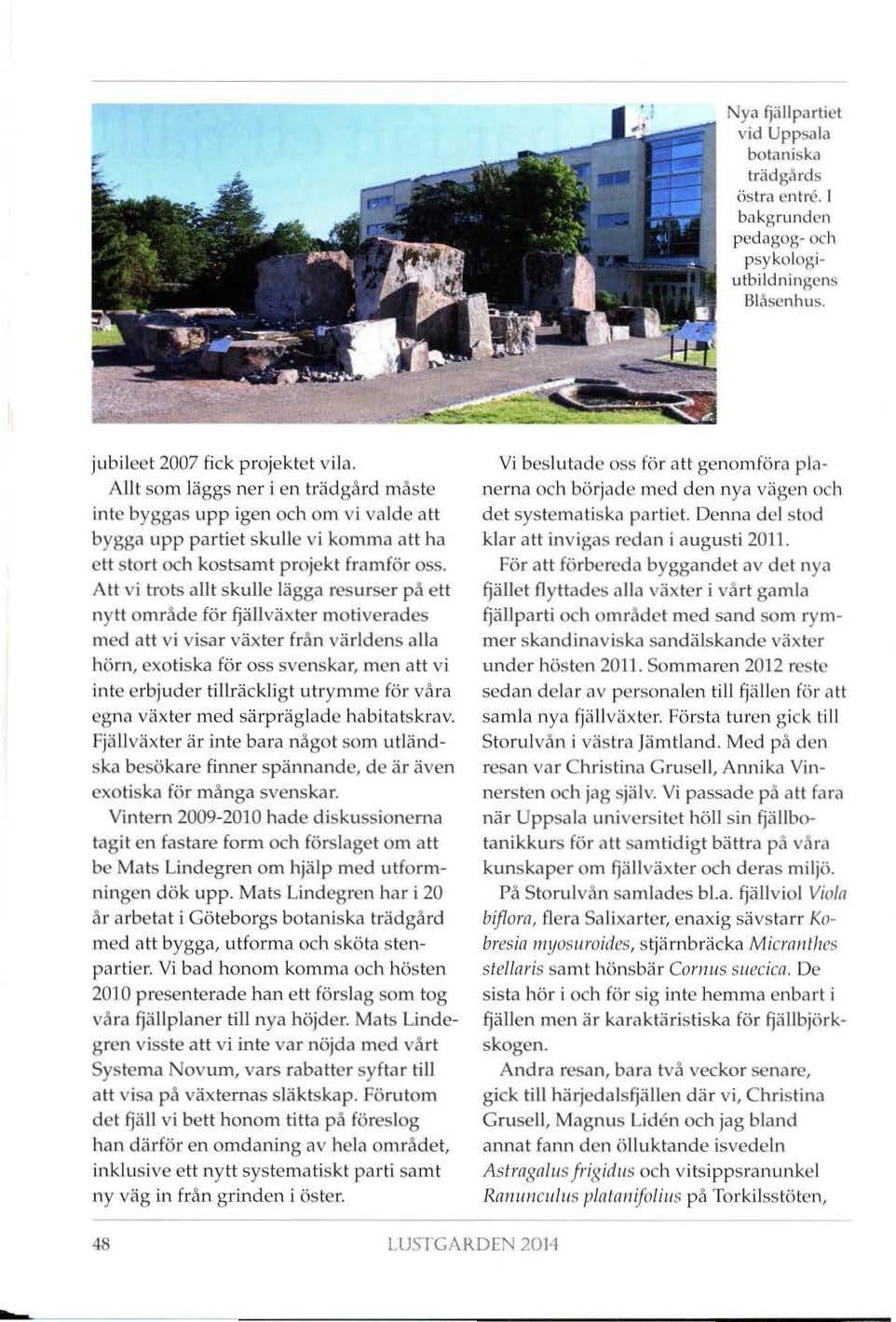 ya fjä Il part ict vid Upps;ila botaniska trädgårds östra cntn.'. I bakgrunden pedagog- och psykologiutbildningens Blåscnhus. jubileet 2007 fick projektet vila.