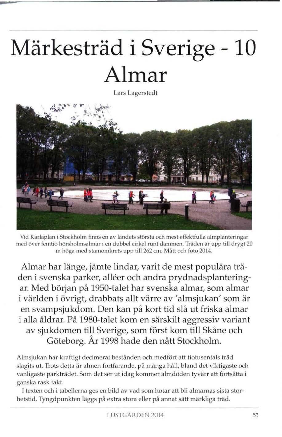 Mär kesträd i Sverige Almar Lars Lagerstedt 10 Vid Karlaplan i Stockholm finns en av landets största och mest effektfulla almplanteringar med över femtio hörsholmsalmar i en dubbel cirkel runt dammen.