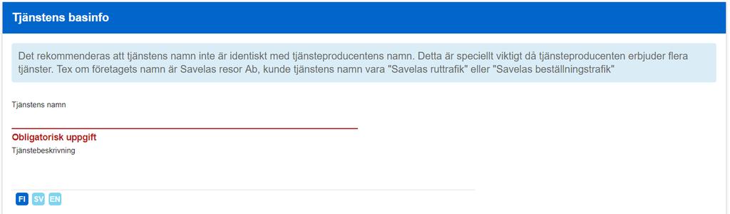 Anvisning 20 (71) 2. Tjänstens basinfo: Fyll i basuppgifterna om tjänsten här. Tjänstens namn: Fyll i tjänstens namn i det här fältet.