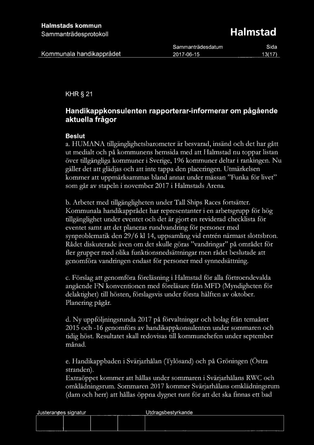 Nu gäller det att glädjas och att inte tappa den placeringen. Utmärkelsen kommer att uppmärksammas bland annat under mässan "Funka för livet" som går av stapeln i november 2017 i s Arena. b. Arbetet med tillgängligheten under Tall Ships Races fortsätter.