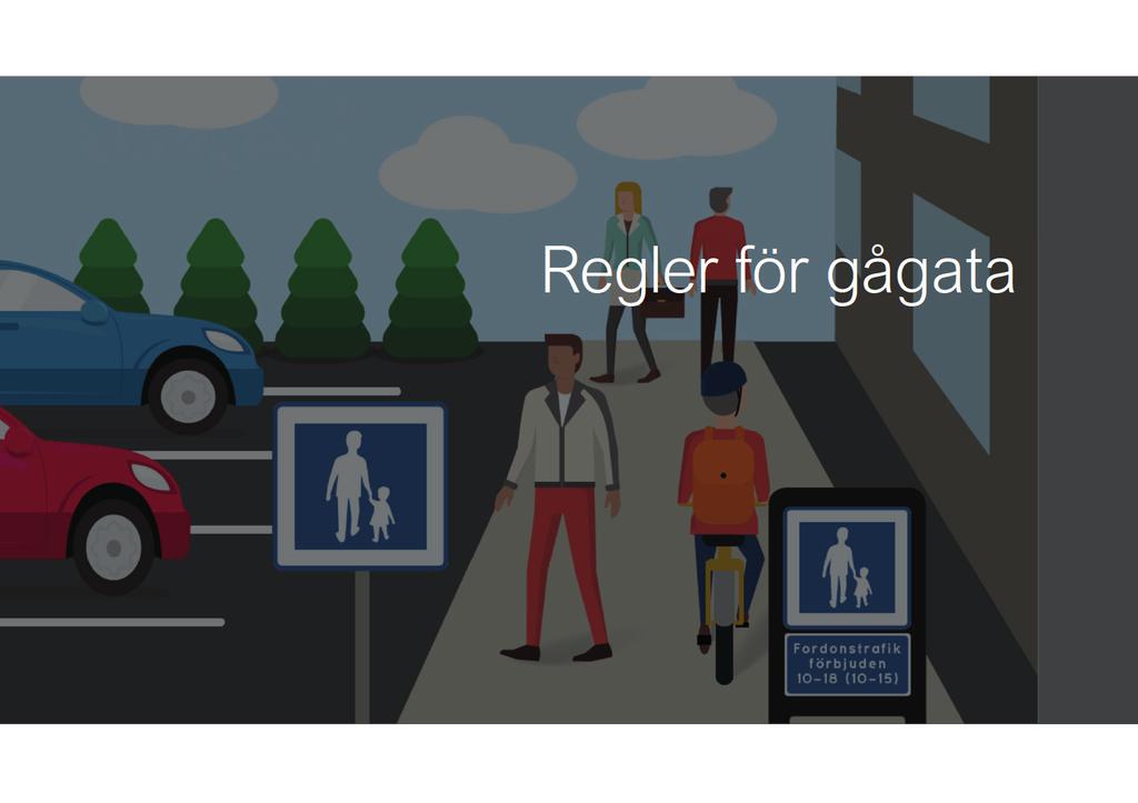 Bild 16. Regler för gågata Gågata. Gå i din egen takt. Som gående har du företräde på gågatan. Cykla i gångfart. Som cyklist ska du lämna företräde åt gående. Gågata med fordonstrafik förbjuden.
