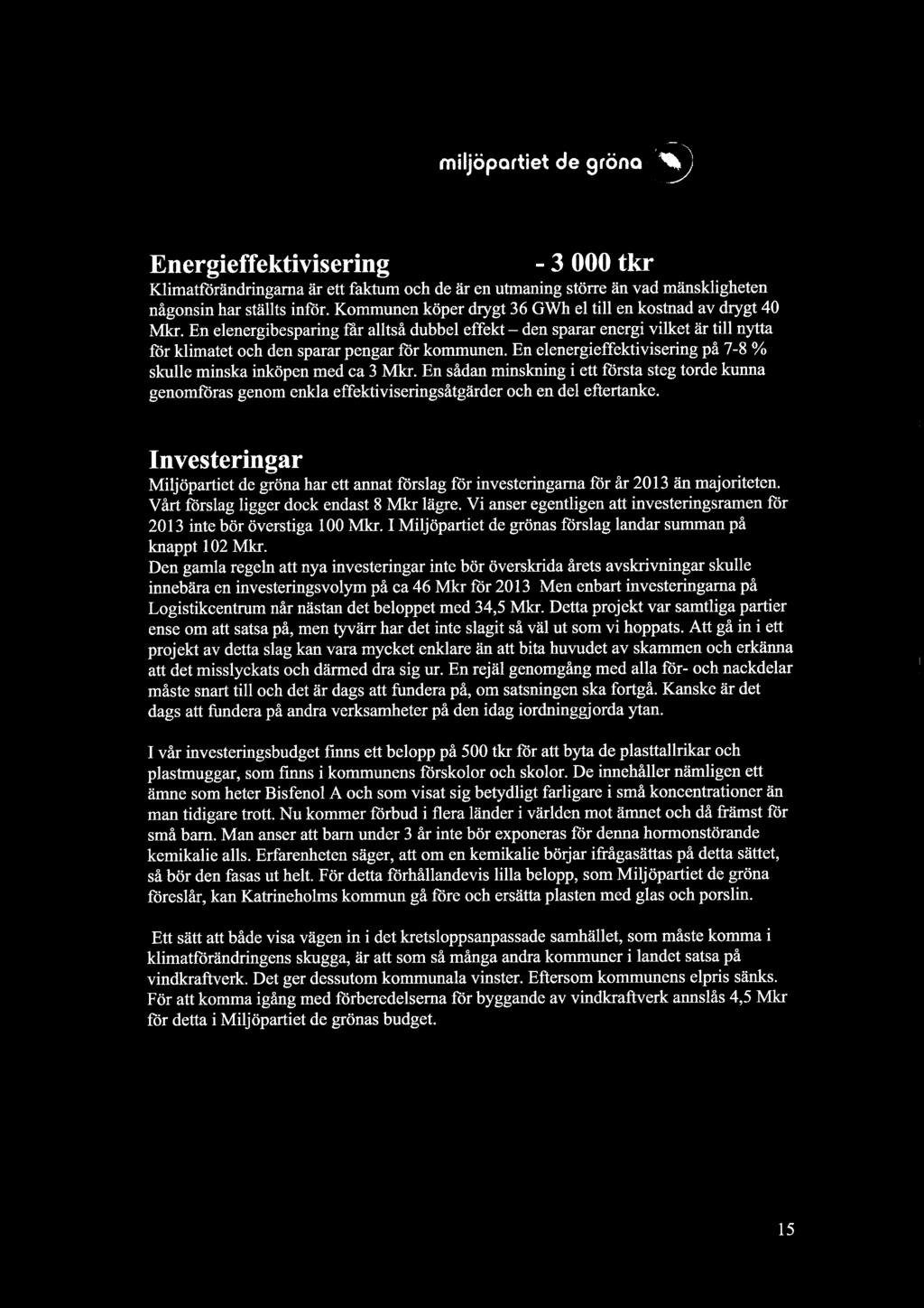 En elenergieffektivisering på 7-8 skulle minska inköpen med ca 3 Mkr. En sådan minskning i ett första steg torde kunna genomföras genom enkla effektiviseringsåtgärder och en del eftertanke.