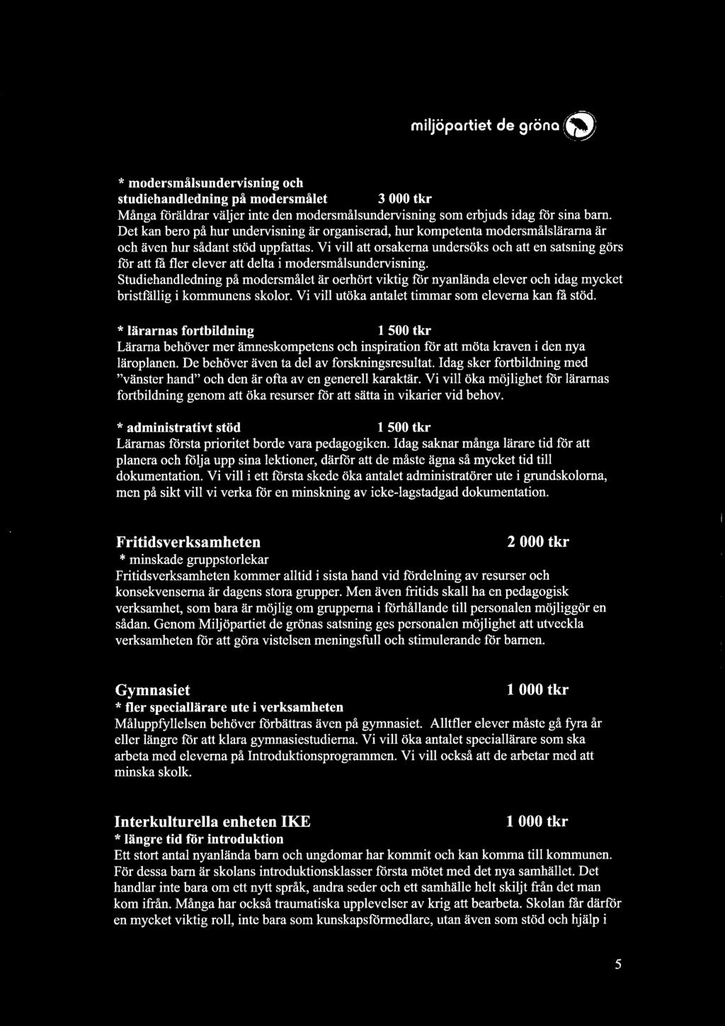 Vi vill att orsakerna undersöks och att en satsning görs %r att is fler elever att delta i modersmålsundervisning.