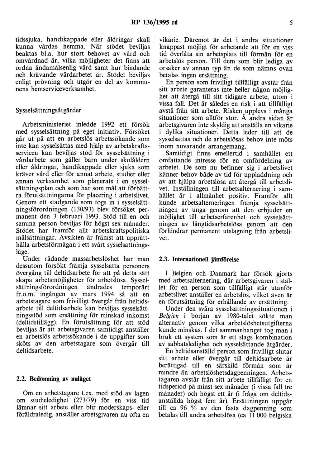 RP 136/1995 rd 5 tidssjuka, handikappade eller åldringar skall kunna vårdas hemma. När stödet beviljas beaktas bl.a. hur stort behovet av vård och omvårdnad är, vilka möjligheter det finns att ordna ändamålsenlig vård samt hur bindande och krävande vårdarbetet är.