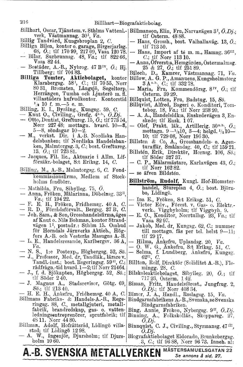 '216 Billlhart Biografaktiebolag. Billhart, Oscar, Tjänstem. v. Sthlm s Vattenl. Billmanson, Elin, Fru, Narvavägen 31, O.Dj.; verk, Västmarmag. 30r, Va. tlf Österm. 4888.