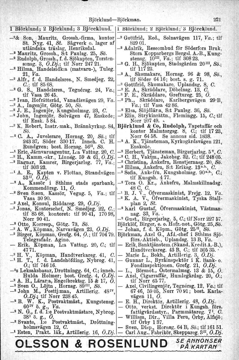, BjörklundBjörkman. 221 1 Biörklund; 2 Björklund; 3 Björckiund, 1.1 Btörklund ; ~ B.lörklund;',i! Björc~lu~ _2& Son, Mauritz, Grossh.firma, kontor _2 Gottfrid, Red., Solnavägen 117, Va.; tif St. Nyg.