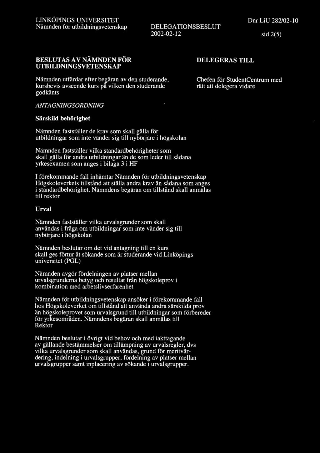 skall gälla för andra utbildningar än de som leder till sådana yrkesexamen som anges i bilaga 3 i HF I förekommande fall inhämtar Högskoleverkets tillstånd att ställa andra krav än sådana som anges i