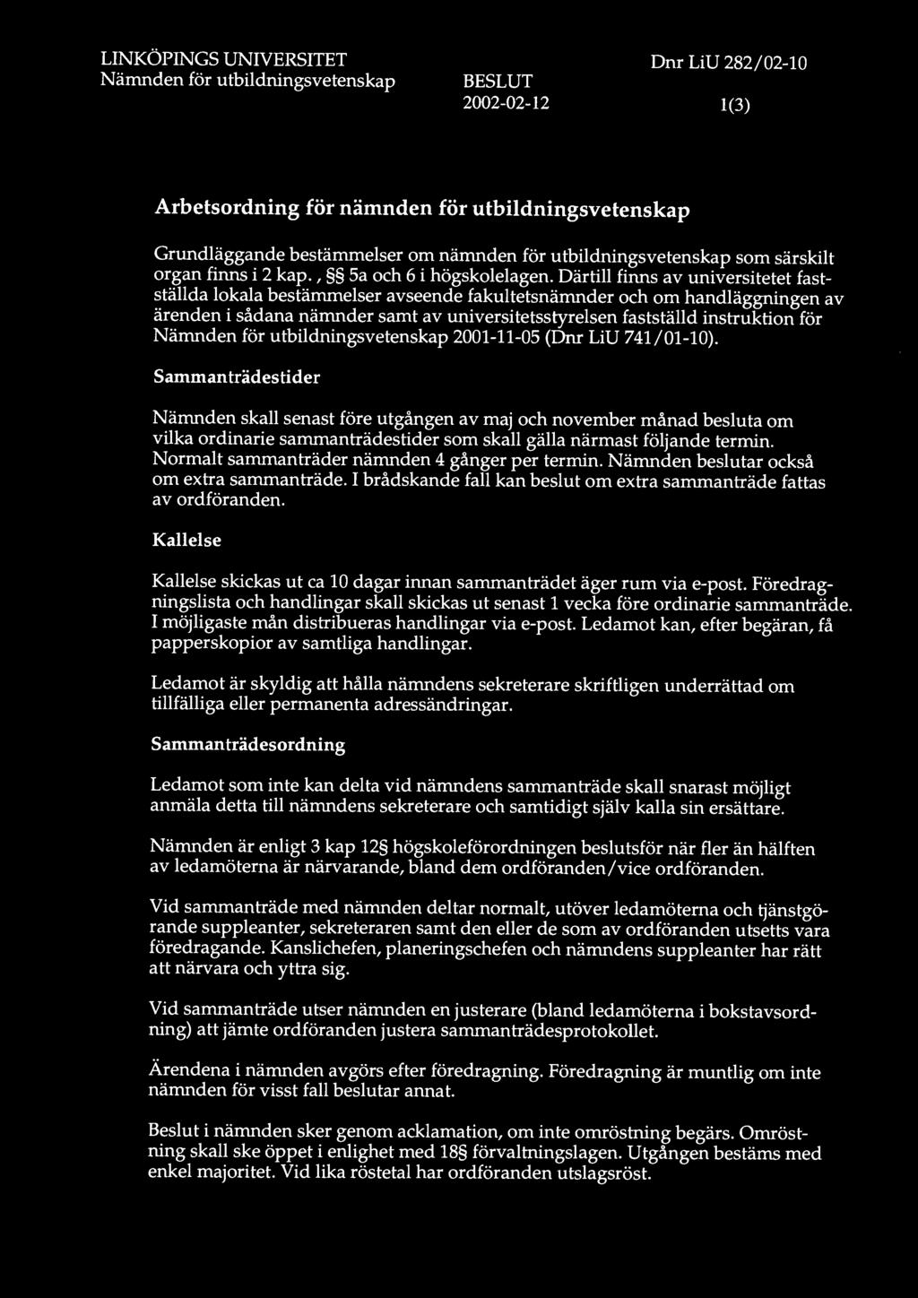 2001-11-05 (Dnr LiU 741/01-10). Sammanträdestider Nämnden skall senast före utgången av maj och november månad besluta om vilka ordinarie sammanträdestider som skall gälla närmast följande termin.