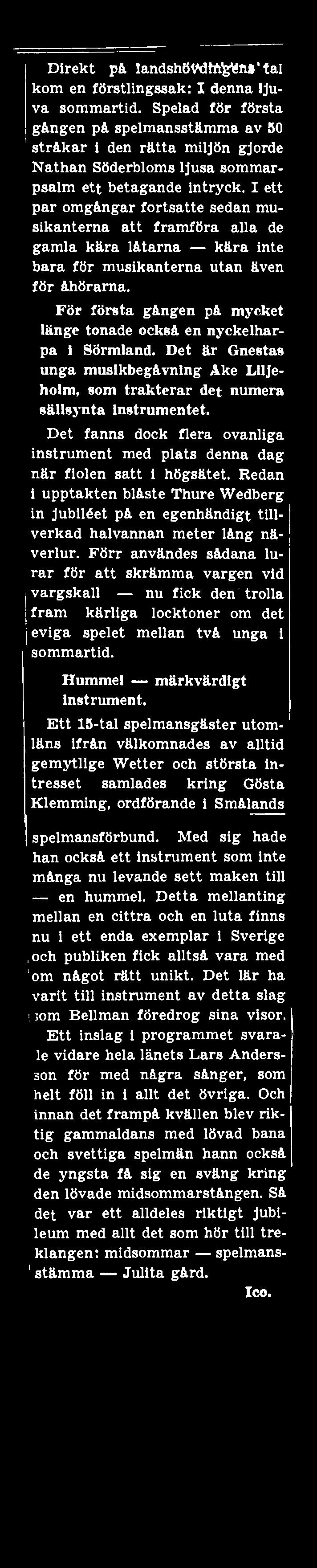 Det fanns dock flera ovanliga instrument med plats denna dag när fiolen satt i högsätet. Redan i upptakten blåste Thure Wedberg in jubiléet på en egenhändigt tillverkad halvannan meter lång näverlur.