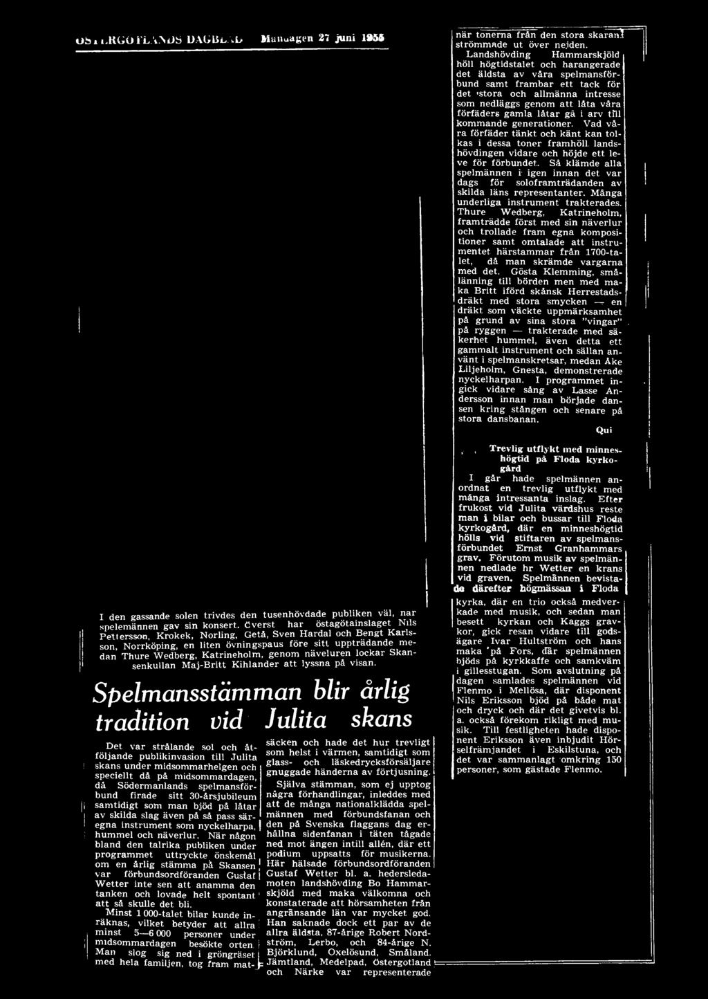 Thure Wedberg, Katrineholm, framträdde först med sin näverlur och trollade fram egna kompositioner samt omtalade att instrumentet härstammar från 1700-talet, då man skrämde vargarna med det.