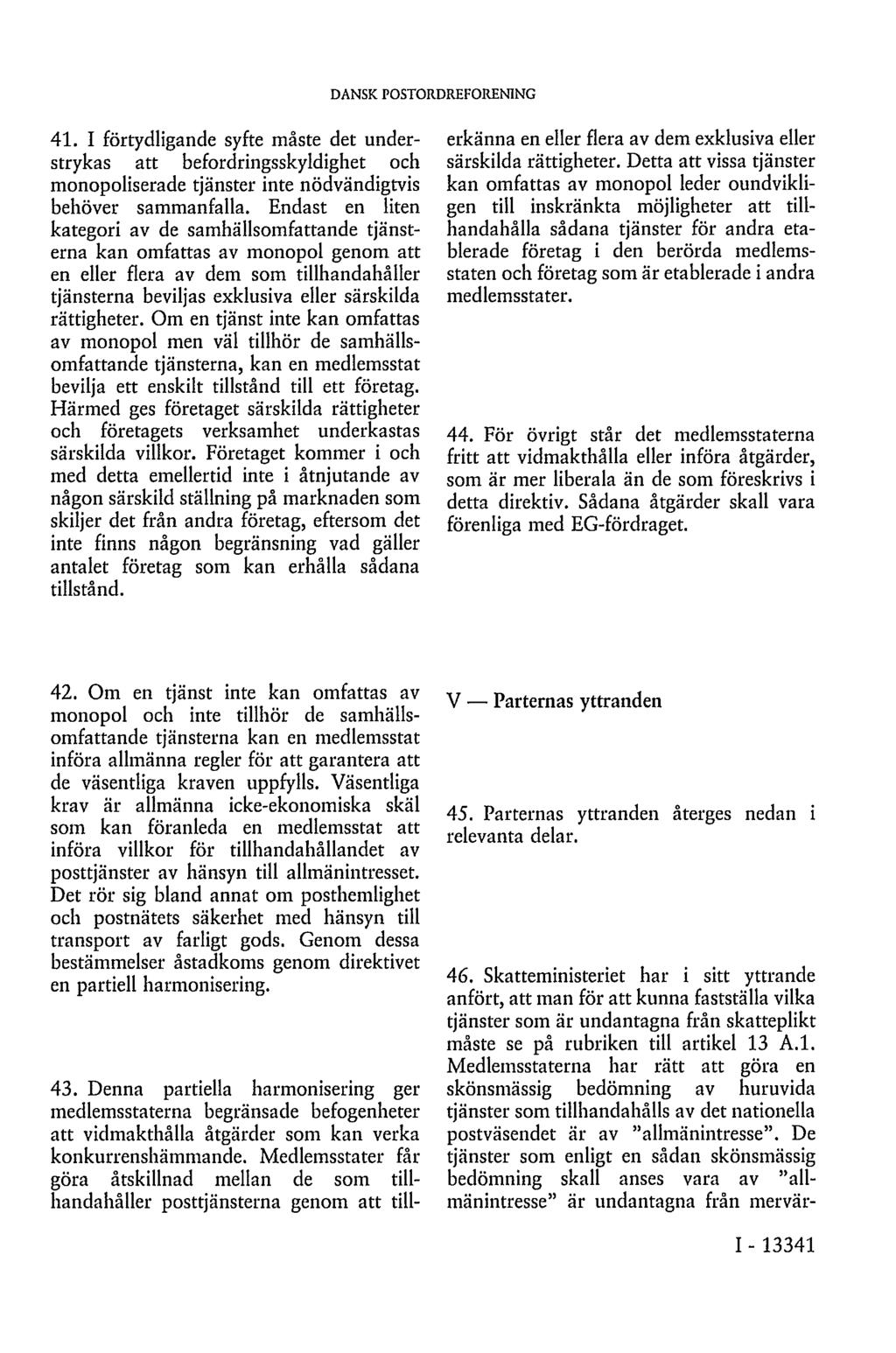 DANSK POSTORDREFORENING 41. I förtydligande syfte måste det understrykas att befordringsskyldighet och monopoliserade tjänster inte nödvändigtvis behöver sammanfalla.