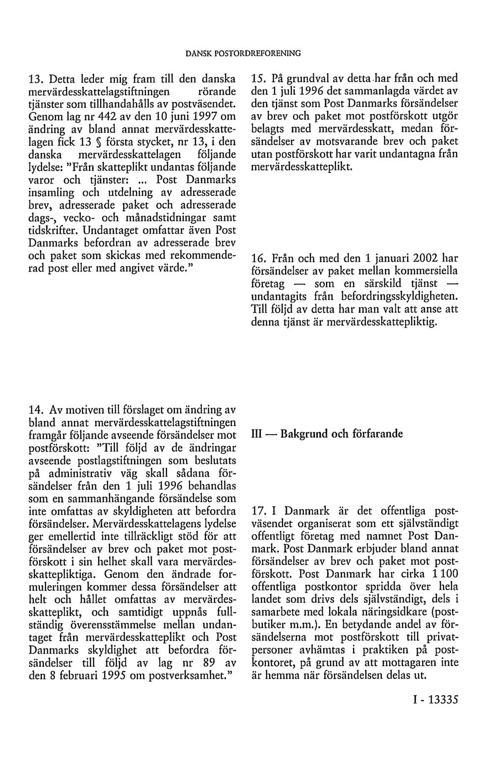 DANSK POSTORDREFORENING 13. Detta leder mig fram till den danska mervärdesskattelagstiftningen rörande tjänster som tillhandahålls av postväsendet.