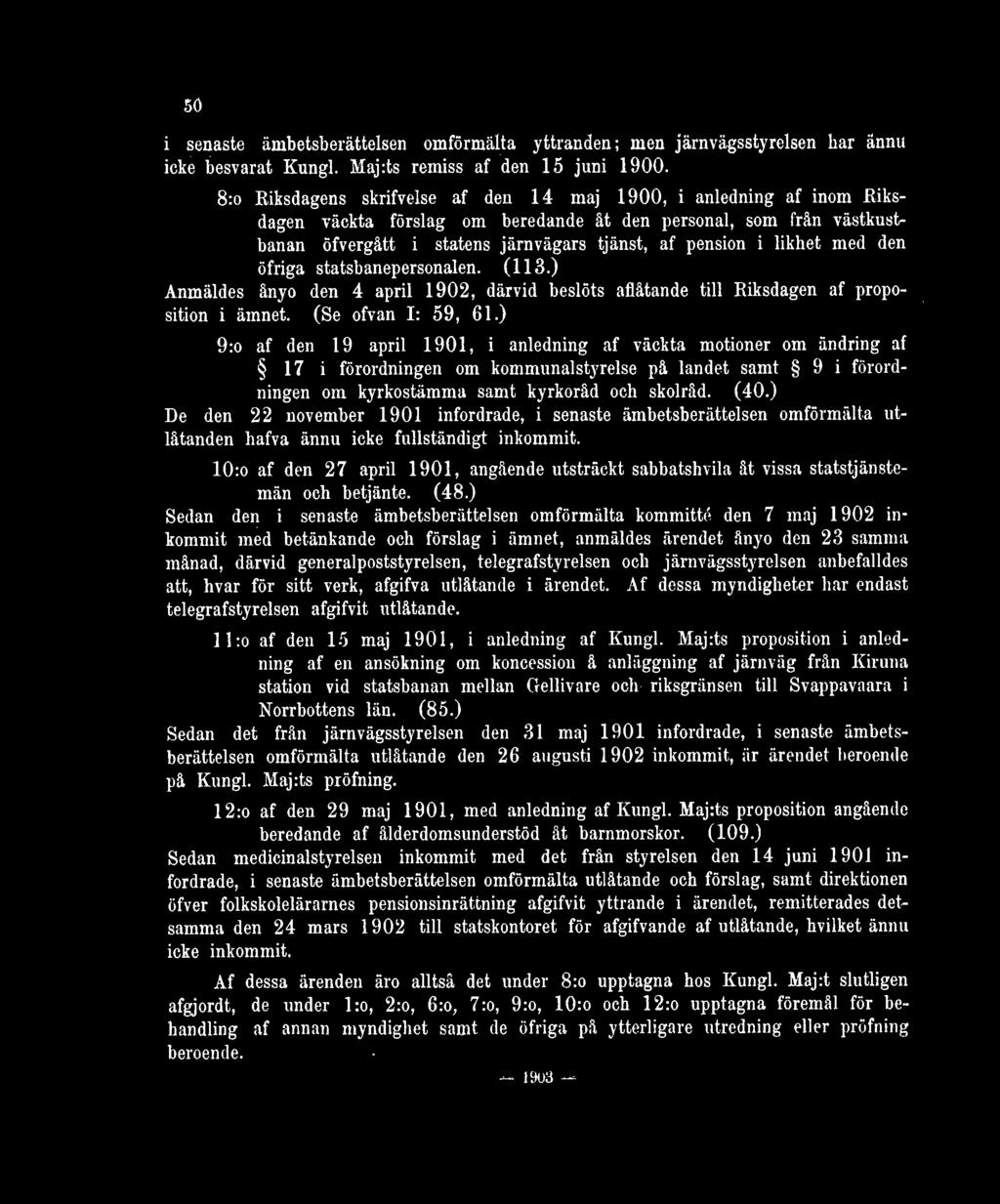 likhet med den öfriga statsbanepersonalen. (113.) Anmäldes ånyo den 4 april 1902, därvid beslöts aflåtande till Riksdagen af proposition i ämnet. (Se ofvan I: 59, 61.