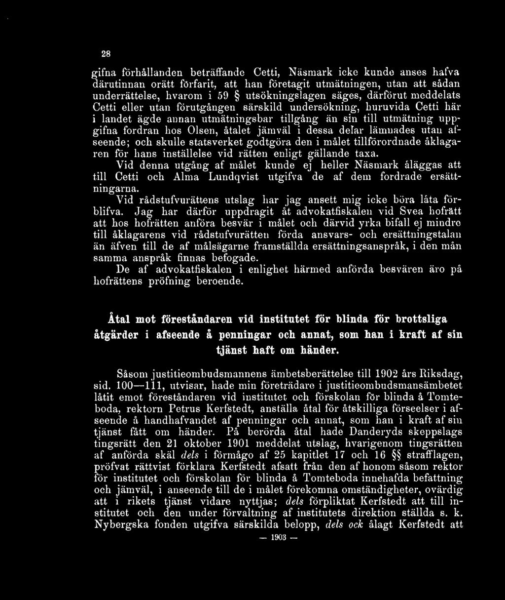 dessa delar lämnades utan afseende; och skulle statsverket godtgöra den i målet tillförordnade åklagaren för hans inställelse vid rätten enligt gällande taxa.