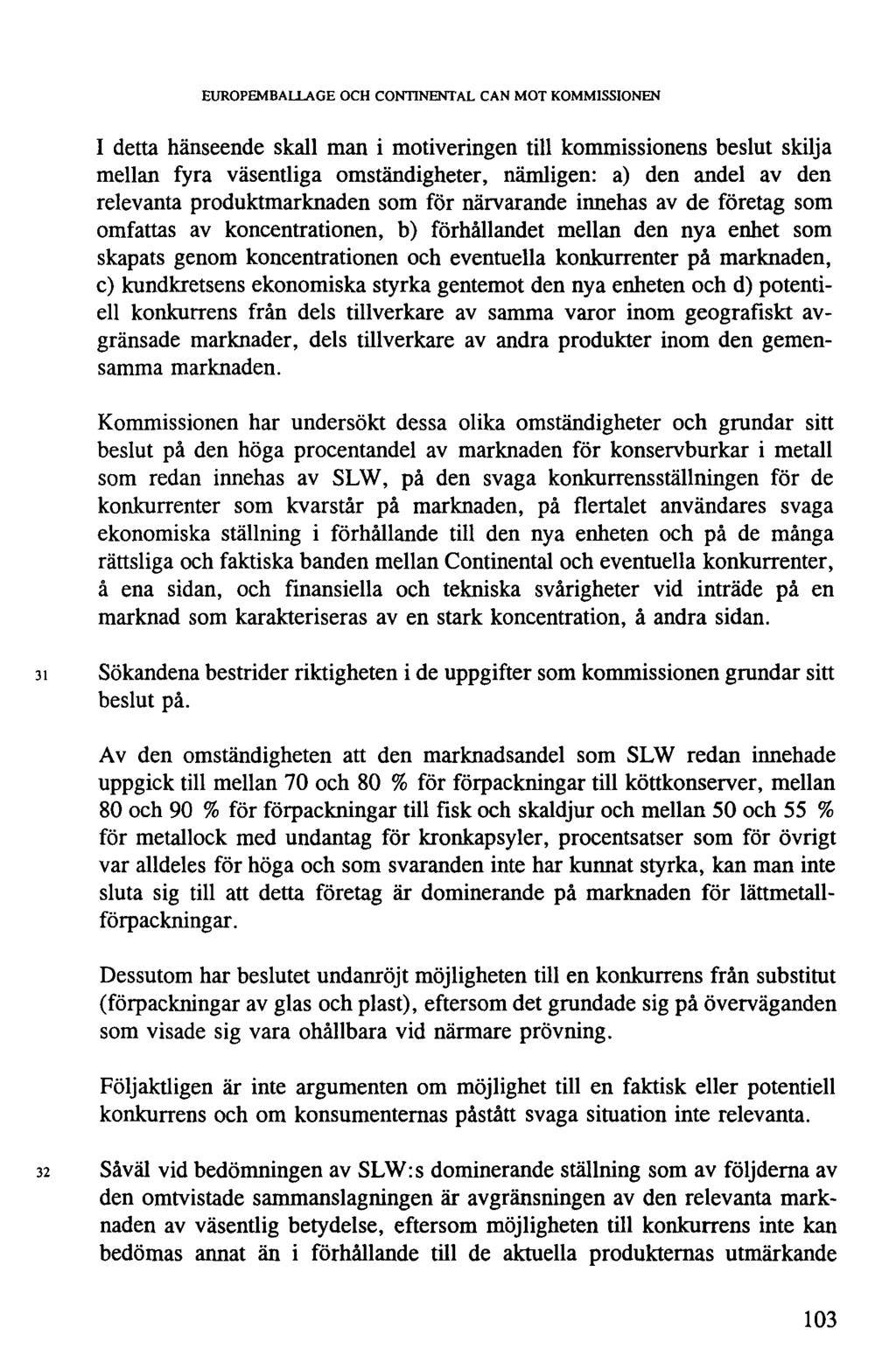 EUROPEMBALLAGE OCH CONTINENTAL CAN MOT KOMMISSIONEN I detta hänseende skall man i motiveringen till kommissionens beslut skilja mellan fyra väsentliga omständigheter, nämligen: a) den andel av den