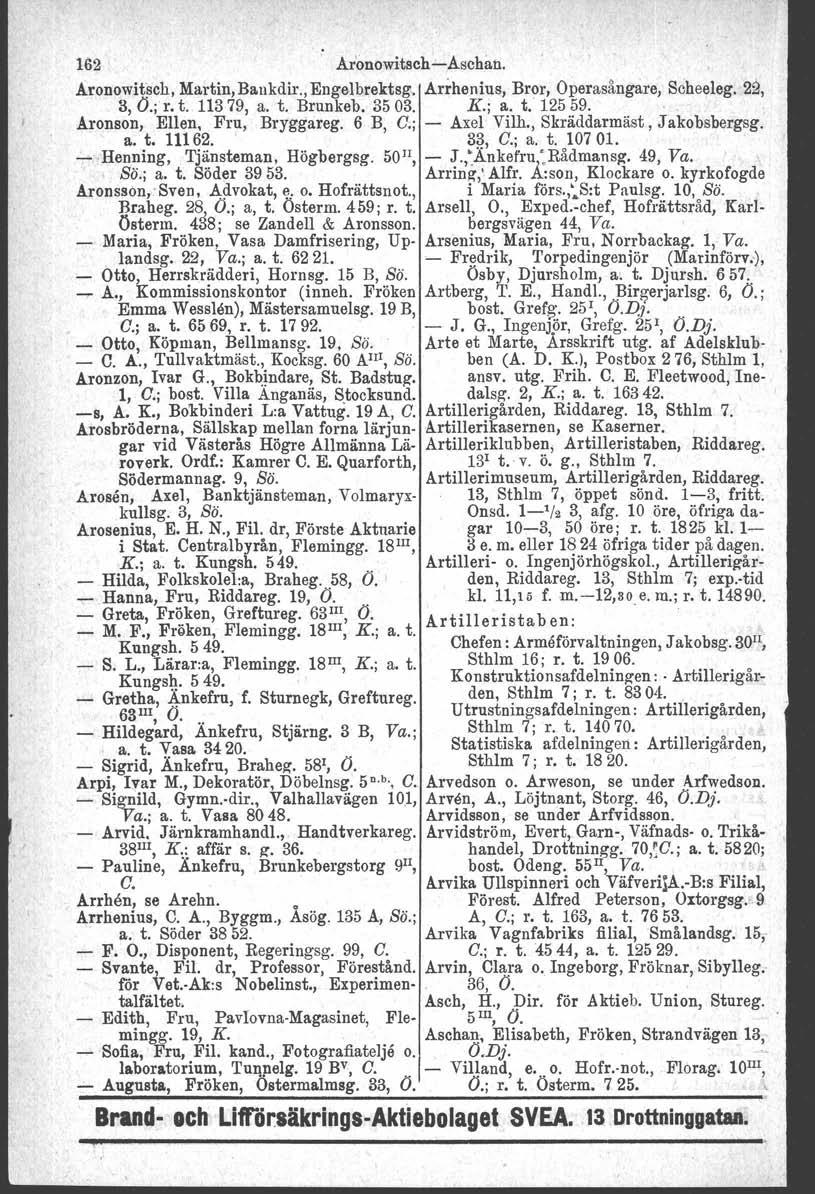 162 Aronowitsch-Aschan. Aronowitsch, Martin,Ballkdir., Engelbrektsg, Arrhenius, Bror, Operasångare, Scheeleg. 22, 3, O.; r. t. 11379, a. t. Brunkeb, 3503. K.; a. t. 12559.