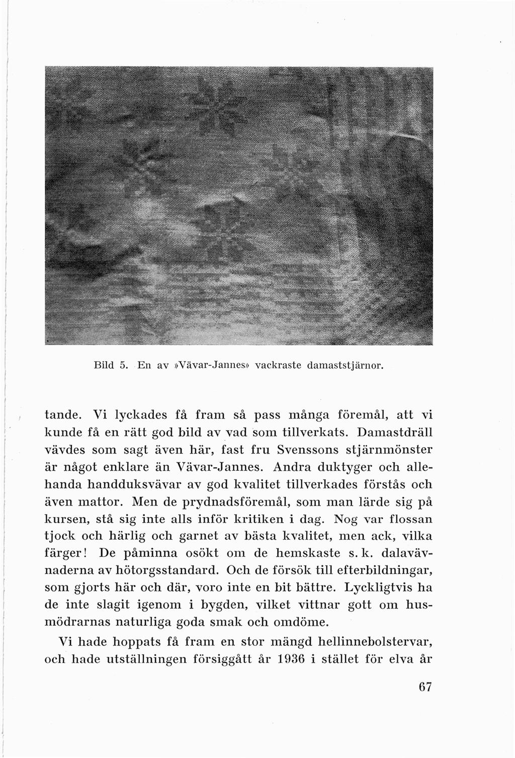 Bild 5. En av»vävar-jannes» vackraste damaststj ärnor. tande. Vi lyckades få fram så pass många föremål, att vi kunde få en rätt god bild av vad som tillverkats.