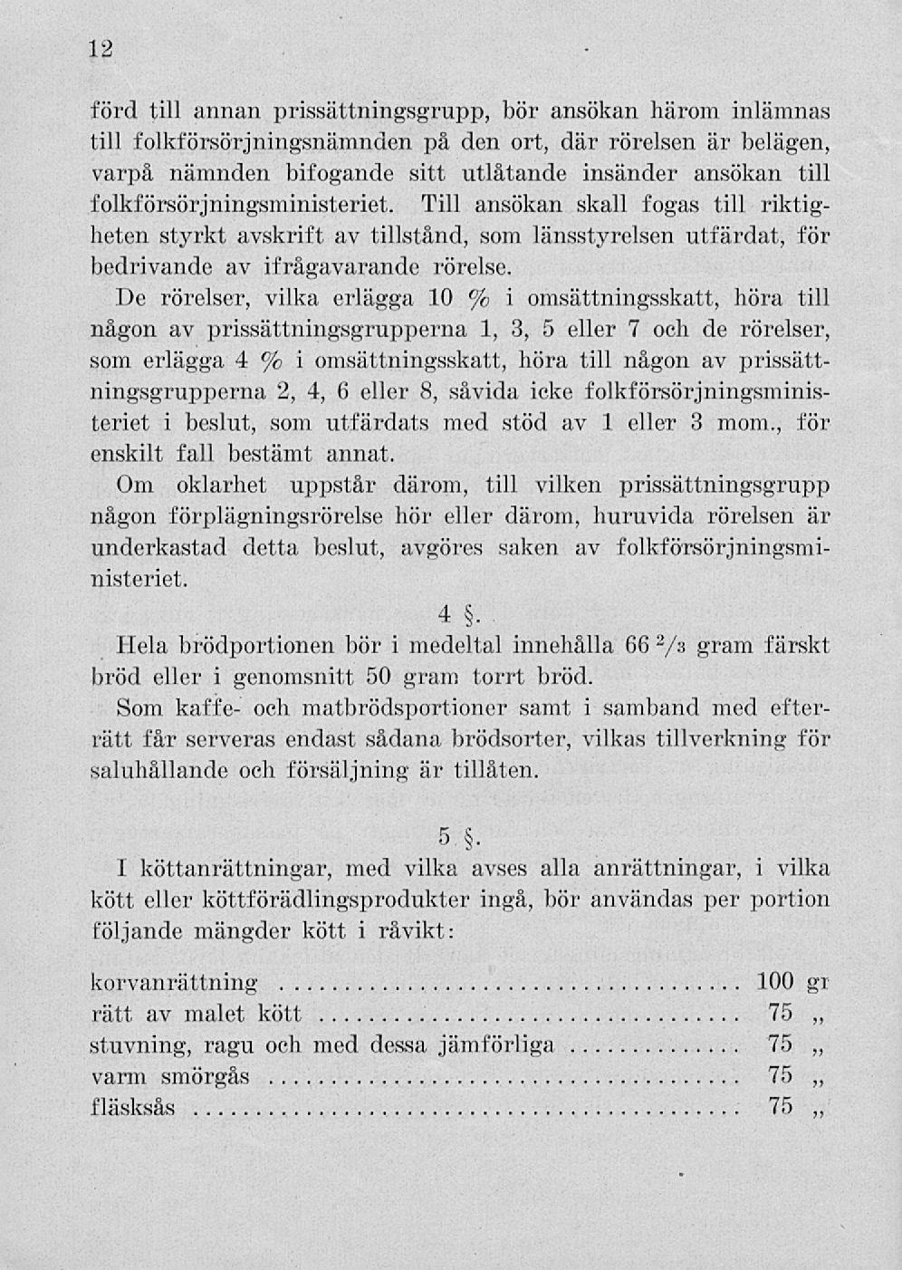 12 förd till annan prissättningsgrupp, bör ansökan härom inlämnas till folkförsörjningsnämnden på den ort, där rörelsen är belägen, varpå nämnden bifogande sitt utlåtande insänder ansökan till