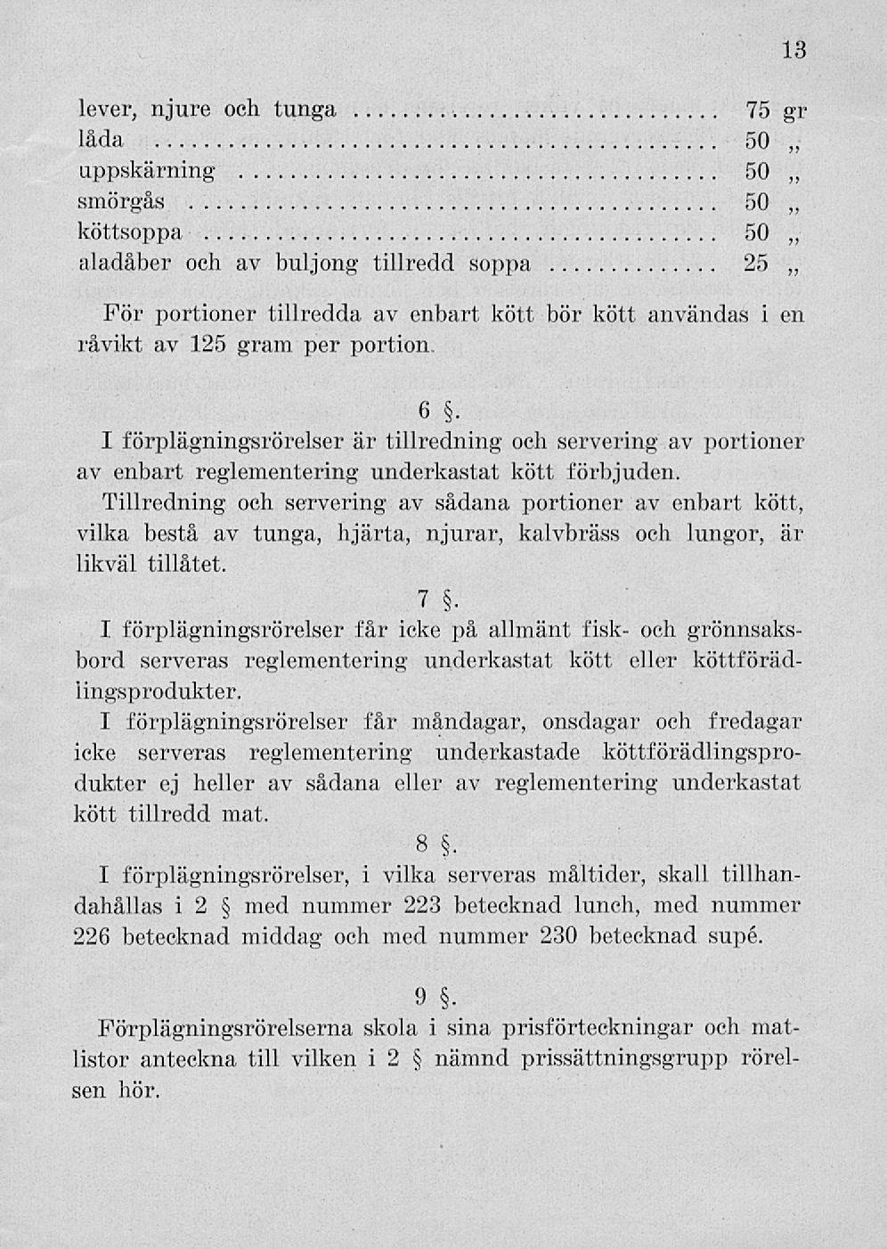 13 lever, njure tunga gr låda uppskärning ~ smörgås köttsoppa aladåber buljong tillredd soppa 25 För portioner tillredda enbart kött bör kött användas i en råvikt 125 gram per portion 6 I
