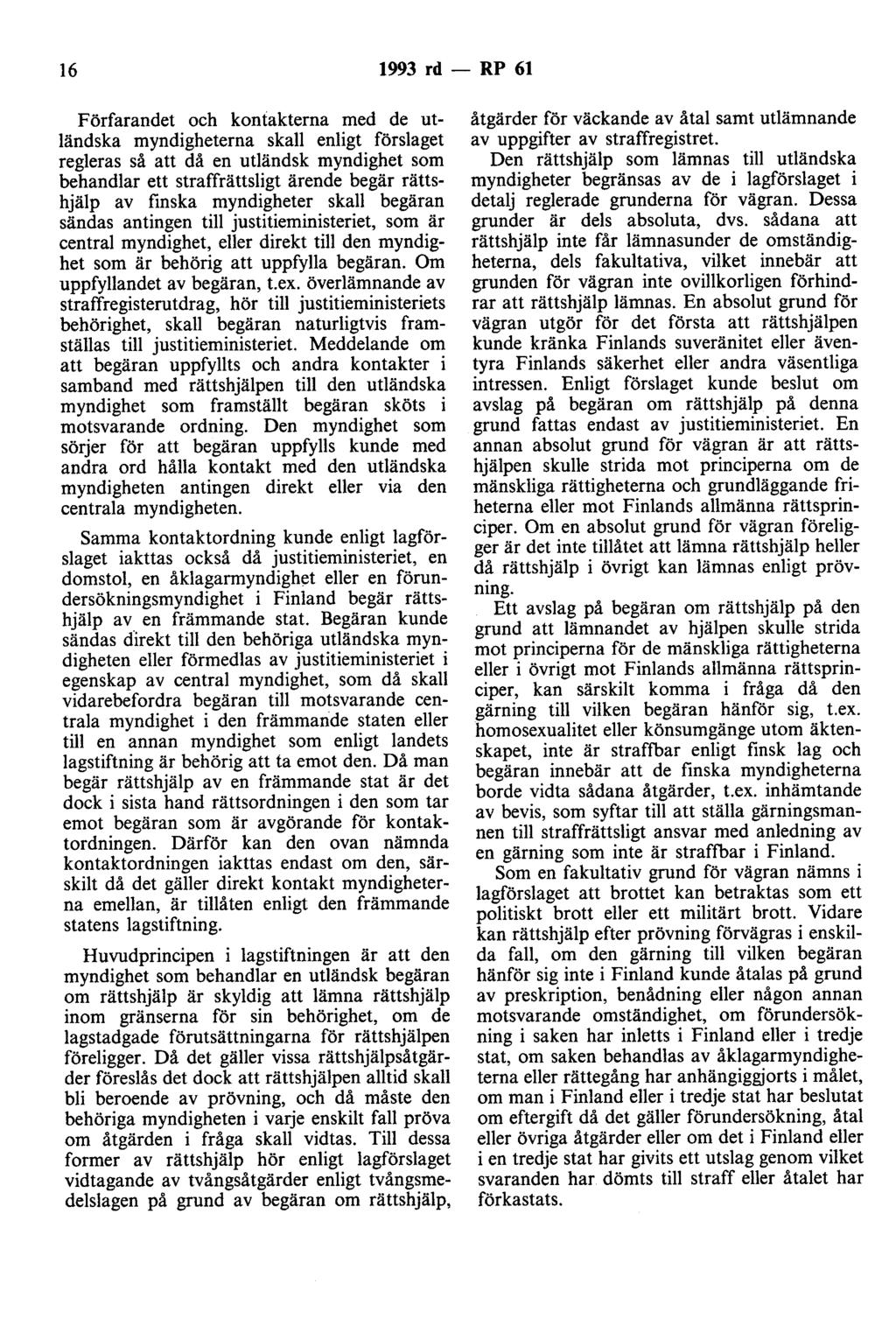16 1993 rd - RP 61 Förfarandet och kontakterna med de utländska myndigheterna skall enligt förslaget regleras så att då en utländsk myndighet som behandlar ett straffrättsligt ärende begär rättshjälp