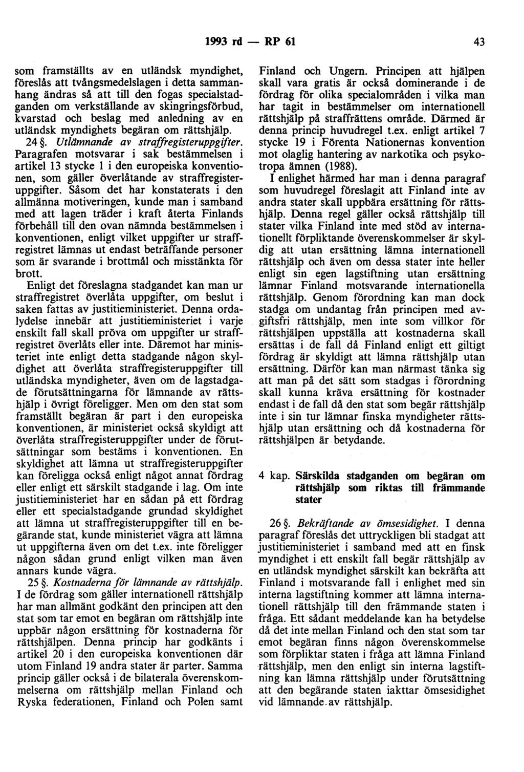 1993 rd - RP 61 43 som framställts av en utländsk myndighet, föreslås att tvångsmedelslagen i detta sammanhang ändras så att till den fogas specialstadganden om verkställande av skingringsförbud,