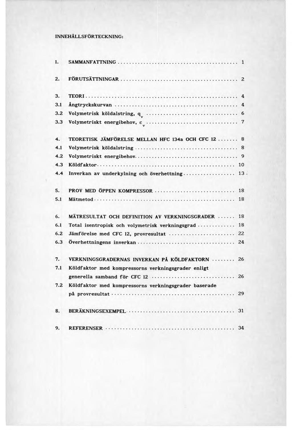 INNEHÅLLSFÖRTECKNING: 1. SAMMANFATTNING... 1 2. FÖRUTSÄTTNINGAR... 2 3. TEORI... 4 3.1 Ångtryckskurvan... 4 3.2 Volymetrisk köldalstring, q... 6 V 3.3 Volymetriskt energibehov, e... 7 V 4.