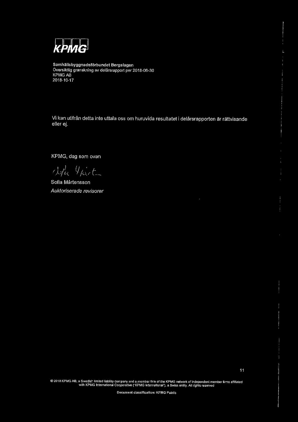 översiktlig granskning av delårsrapport per 2018-06-30 KPMGAB Vi kan utifrån detta inte uttala oss om huruvida resultatet i delårsrapporten är rättvisande eller ej. KPMG, dag som ovan I I I} 1'1,.,'.