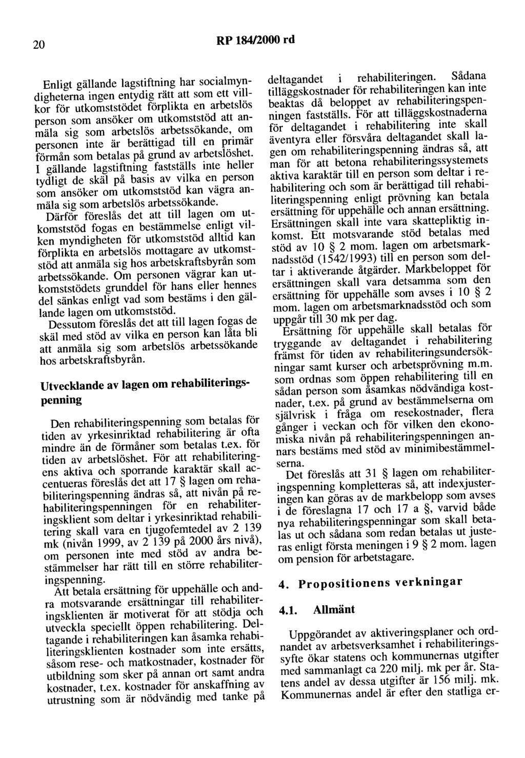 20 RP 184/2000 rd Enligt gällande lagstiftning har socialmyndigheterna ingen entydig rätt att som ett villkor för utkomststödet förplikta en arbetslös person som ansöker om utkomststöd att anmäla sig