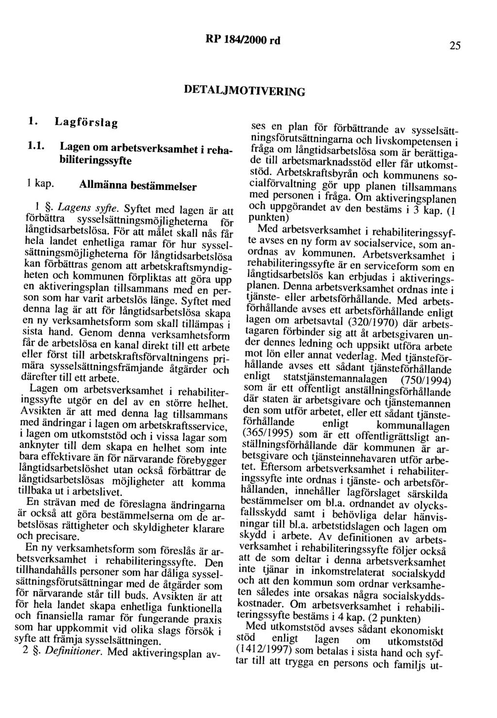 RP 184/2000 rd 25 DETALJMOTIVERING l. Lagförslag 1.1. Lagen om arbetsverksamhet i rehabiliteringssyfte l kap. Allmänna bestämmelser l. Lagens syfte.