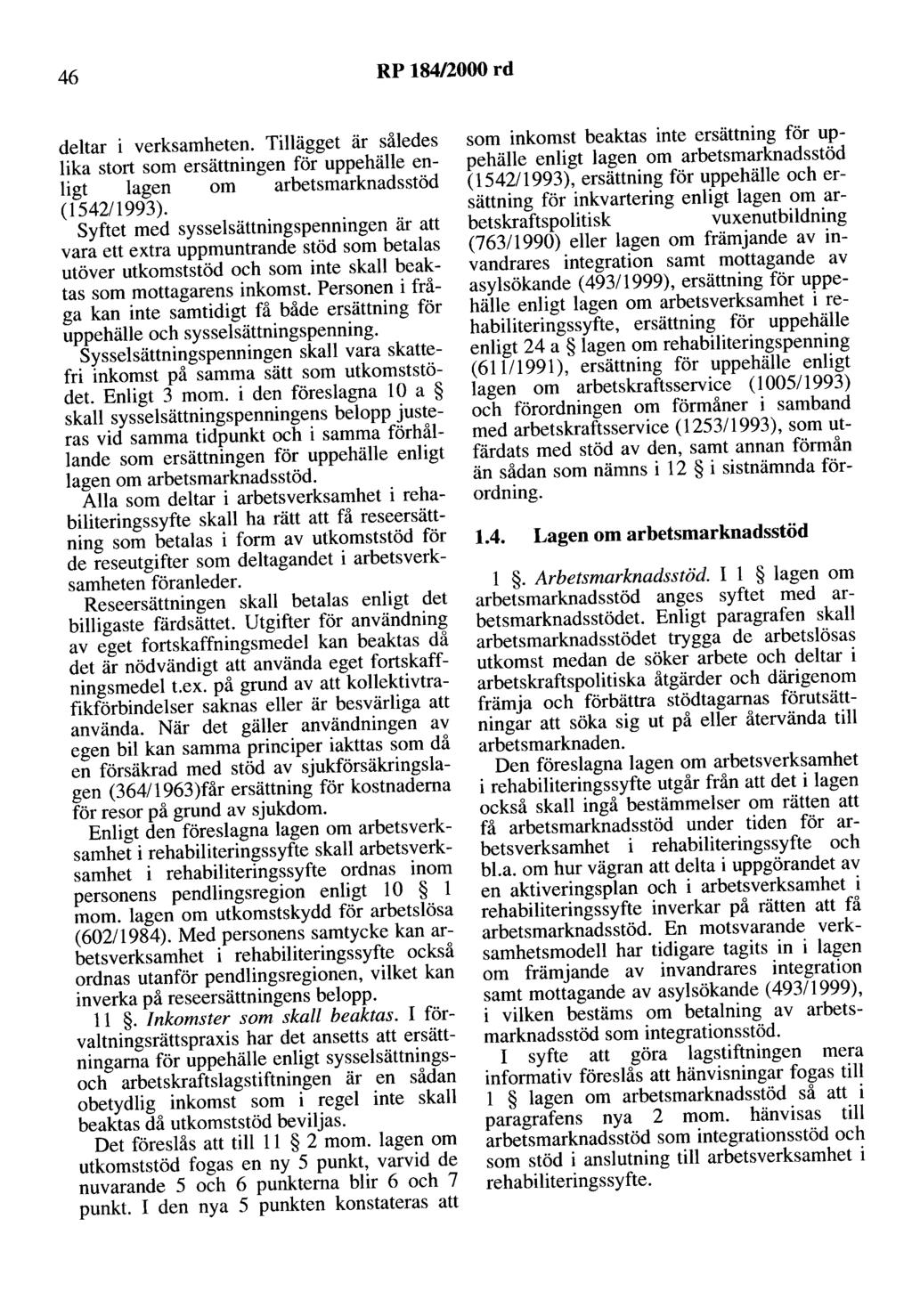 46 RP 184/2000 rd deltar i verksamheten. Tillägget är således lika stort som ersättningen för uppehälle enligt lagen om arbetsmarknadsstöd (154211993).