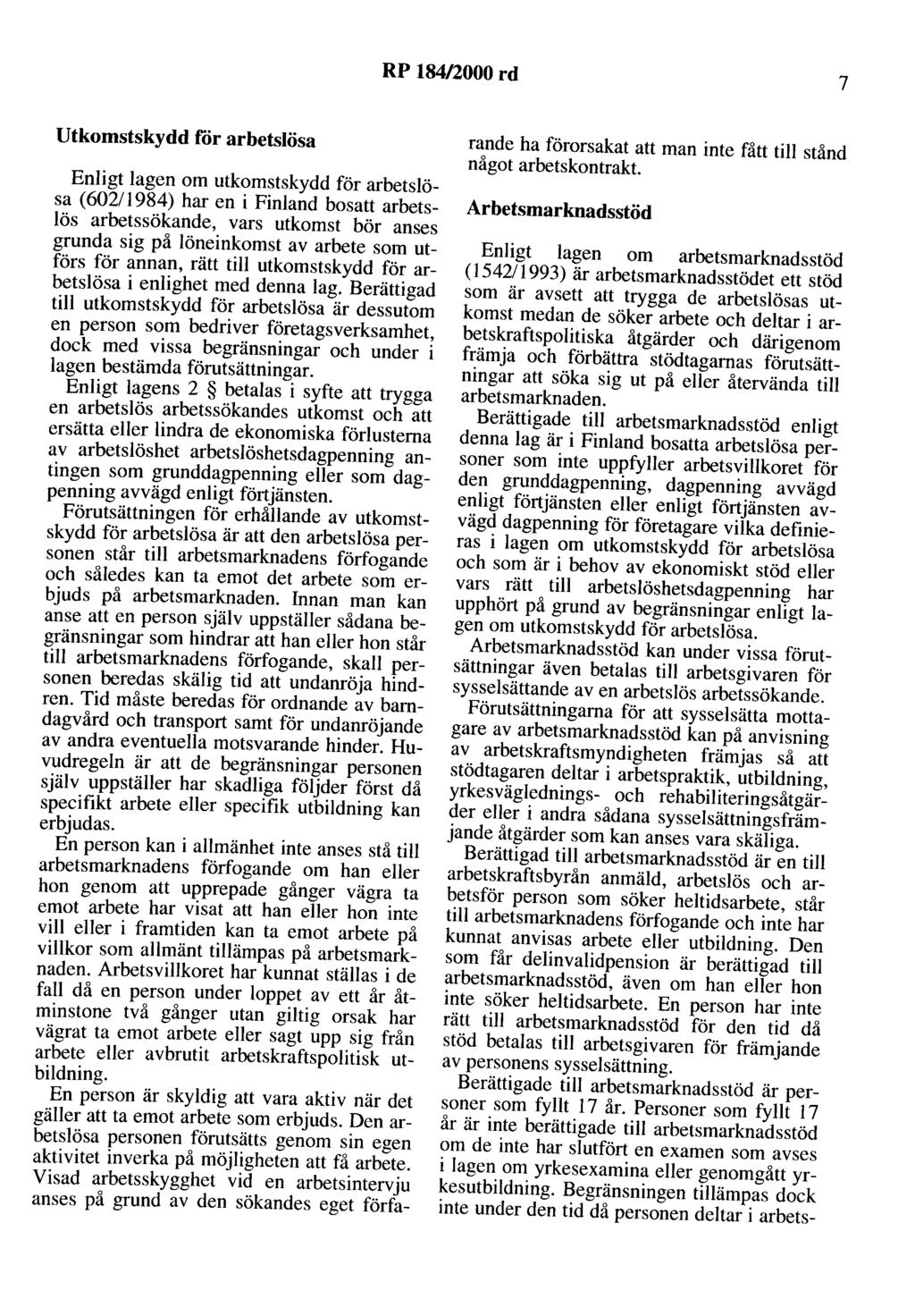 RP 184/2000 rd 7 Utkomstskydd för arbetslösa Enligt lagen om utkomstskydd för arbetslösa ( 602/1984) har en i Finland bosatt arbetslös arbetssökande, vars utkomst bör anses grunda sig på löneinkomst