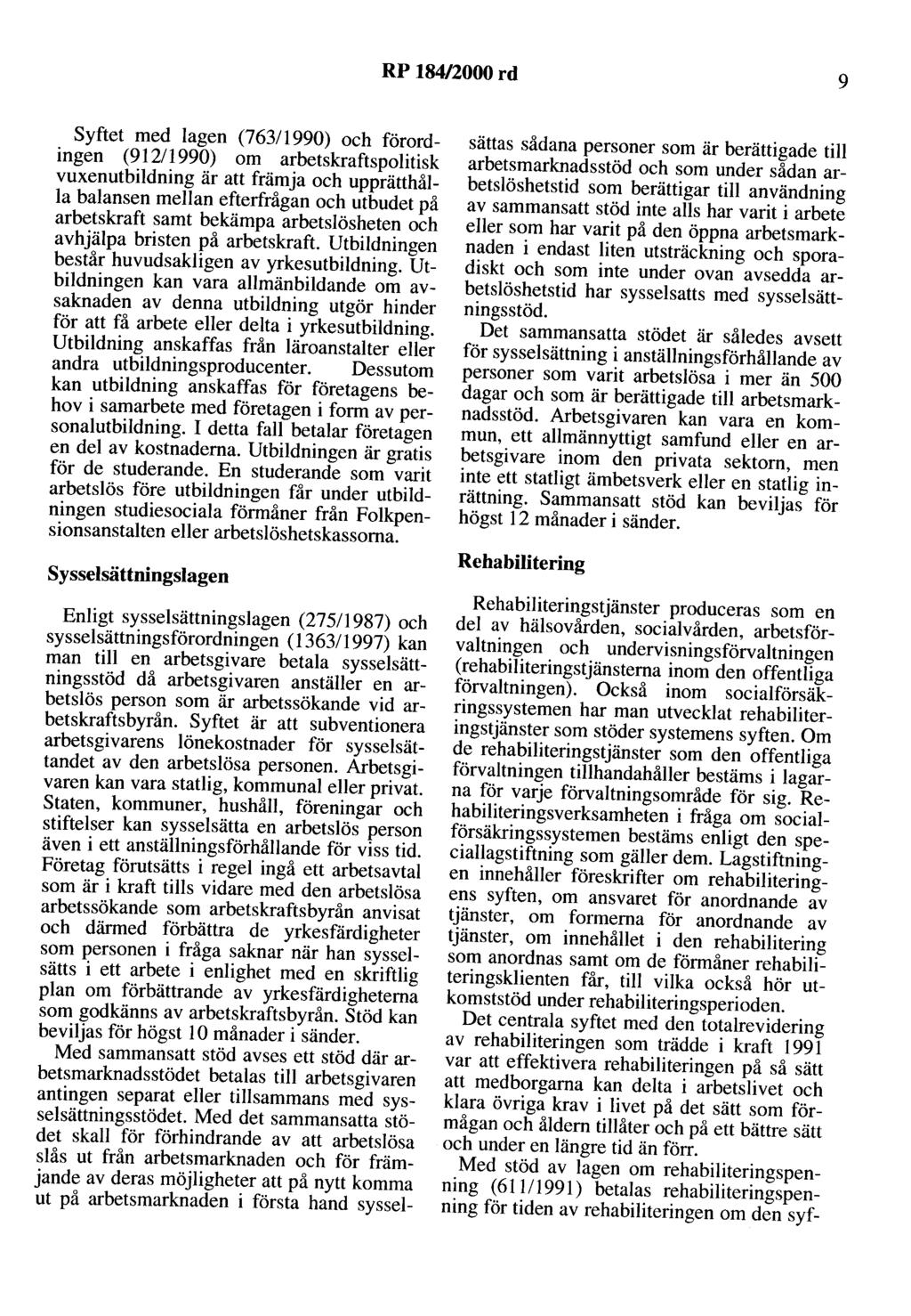 RP 184/2000 rd 9 Syftet med lagen (76311990) och förordingen (91211990) om arbetskraftspolitisk vuxenutbildning är att främja och upprätthålla balansen mellan efterfrågan och utbudet på arbetskraft
