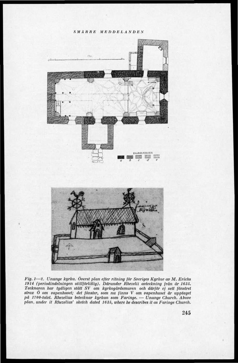 S M Ä It R IC MEDDELA N D E N an i * / rjr*a _fj jfl i'"/^. i 2. Ununge kyrka. Överst plan efter ritning för Sveriges Kyrkor av M. Erichs 1914 (periodindelningen olillförlillig).