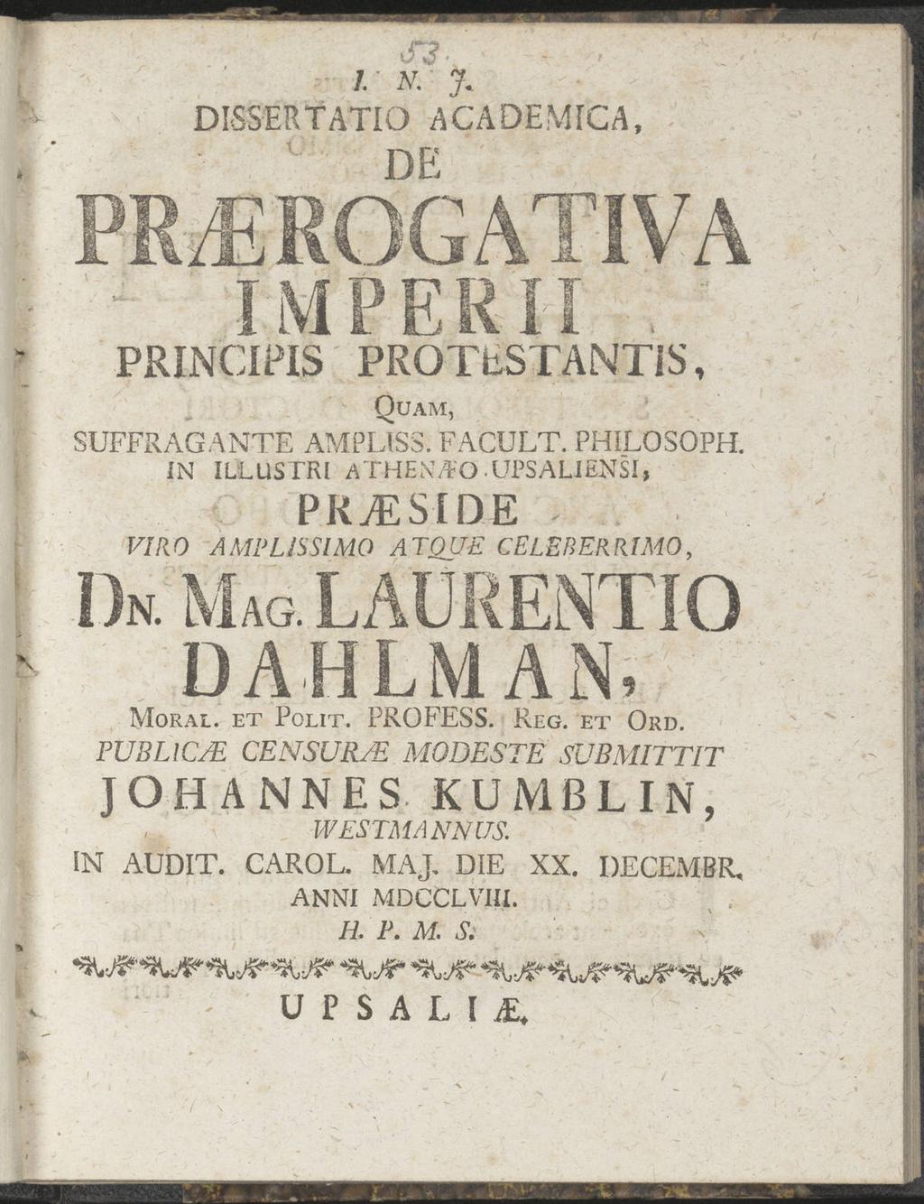 ' ^ N Quam, SUFFRAGANTE AMPLISS. FACULT. PHILOSOPH. IN ILLUSTRI ATHENAO UI'SALiENSI» VIR O PK^SfDE. AMPLISSIMO A TQU CELEBERRIMO, DN. MAG. LAURENTIO DA.MAN, Moral, et Polit. PROFESS.