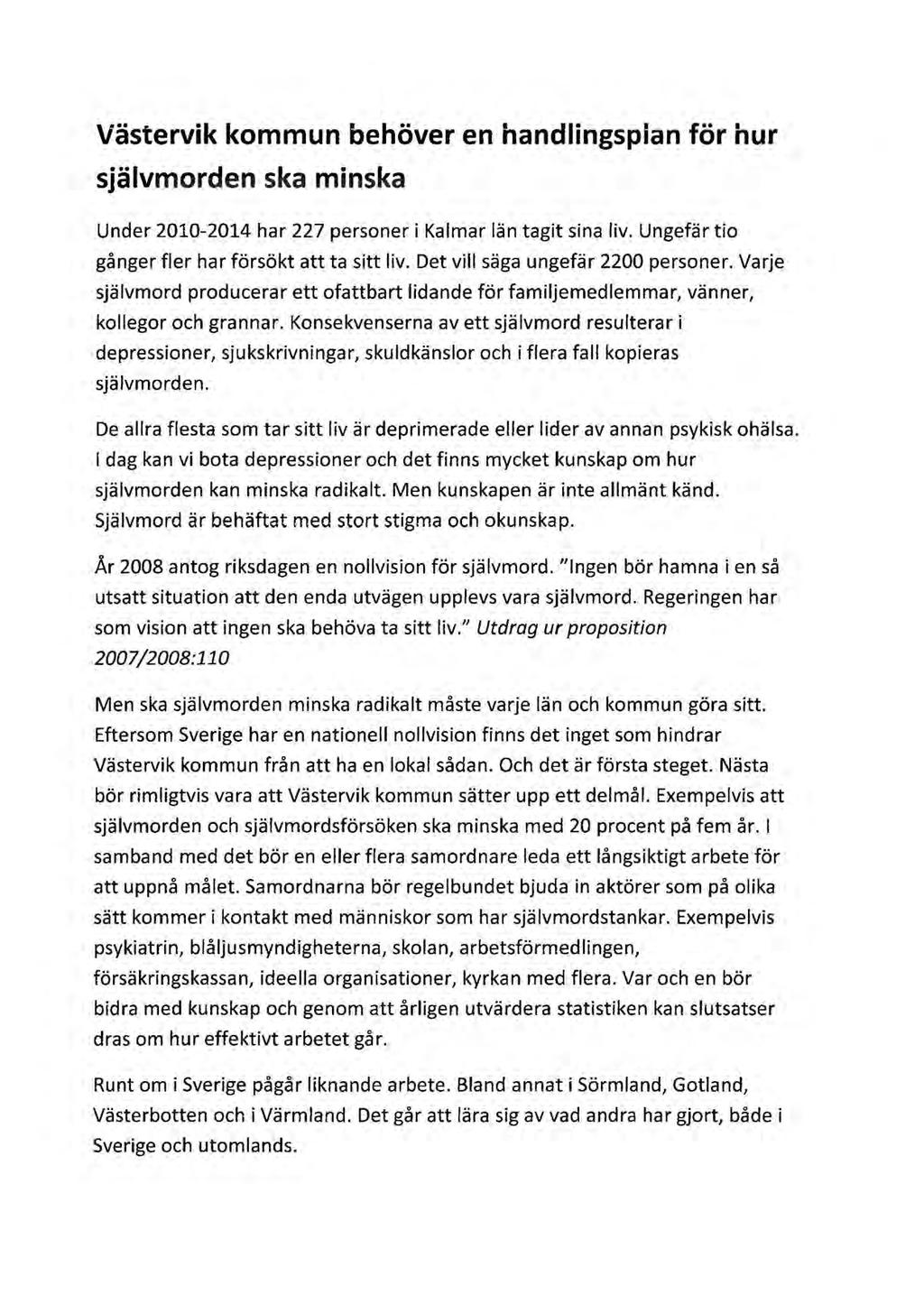 Västervik kommun behöver en handlingsplan för hur självmorden ska minska Under 2010-2014 har 227 personer i Kalmar län tagit sina liv. Ungefär tio gånger fler har försökt att ta sitt liv.